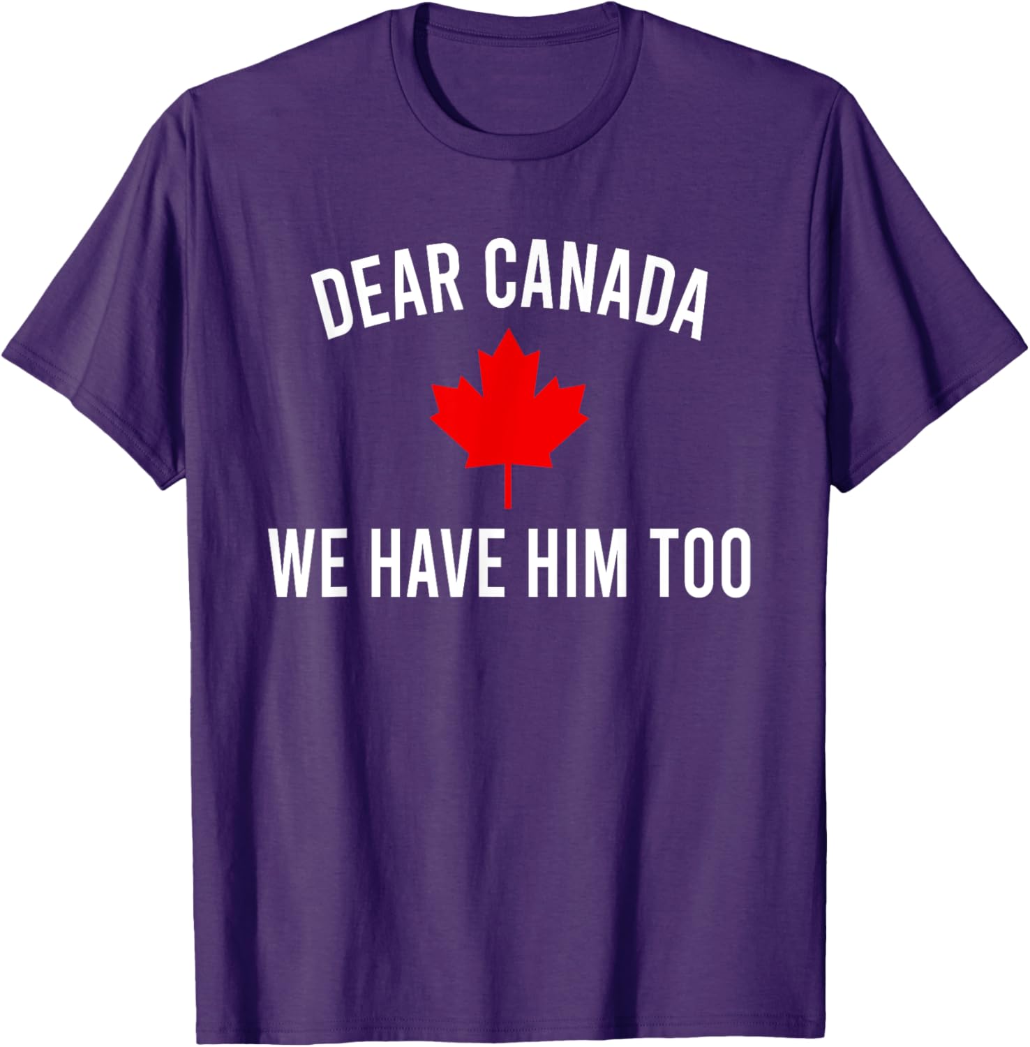 Dear Canada We Hate Him Too T-Shirt