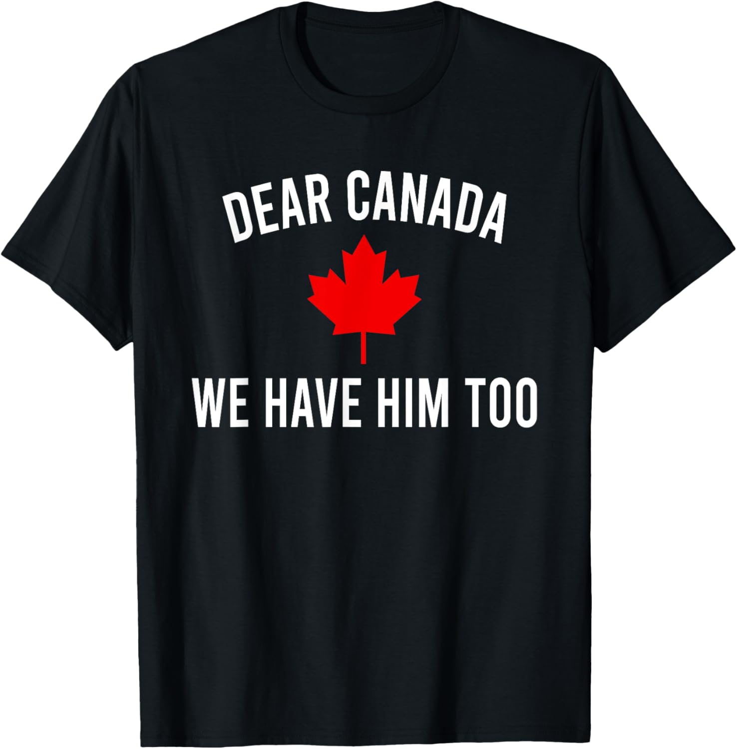 Dear Canada We Hate Him Too T-Shirt