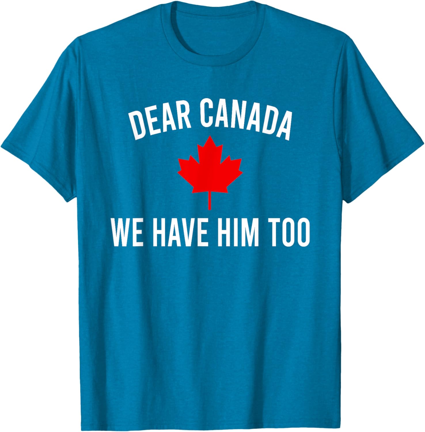 Dear Canada We Hate Him Too T-Shirt