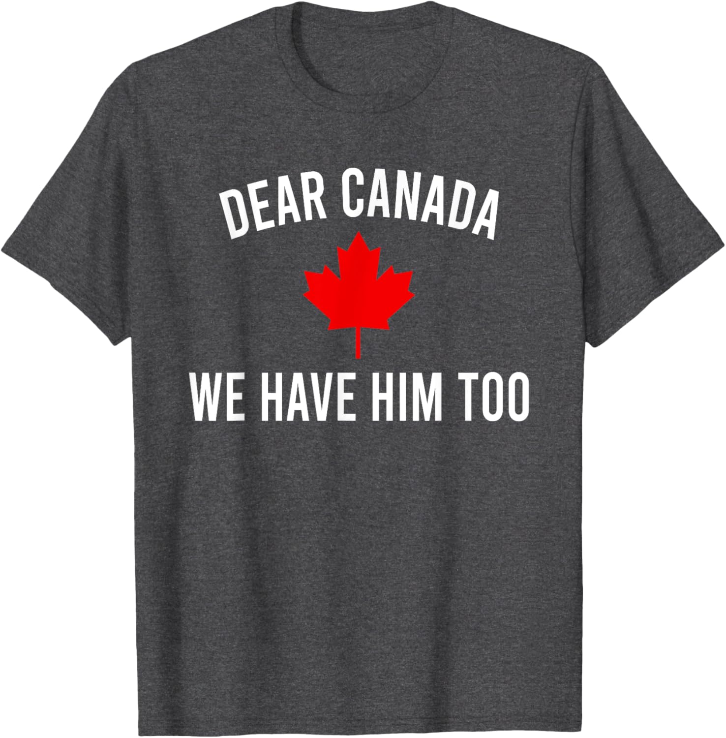 Dear Canada We Hate Him Too T-Shirt