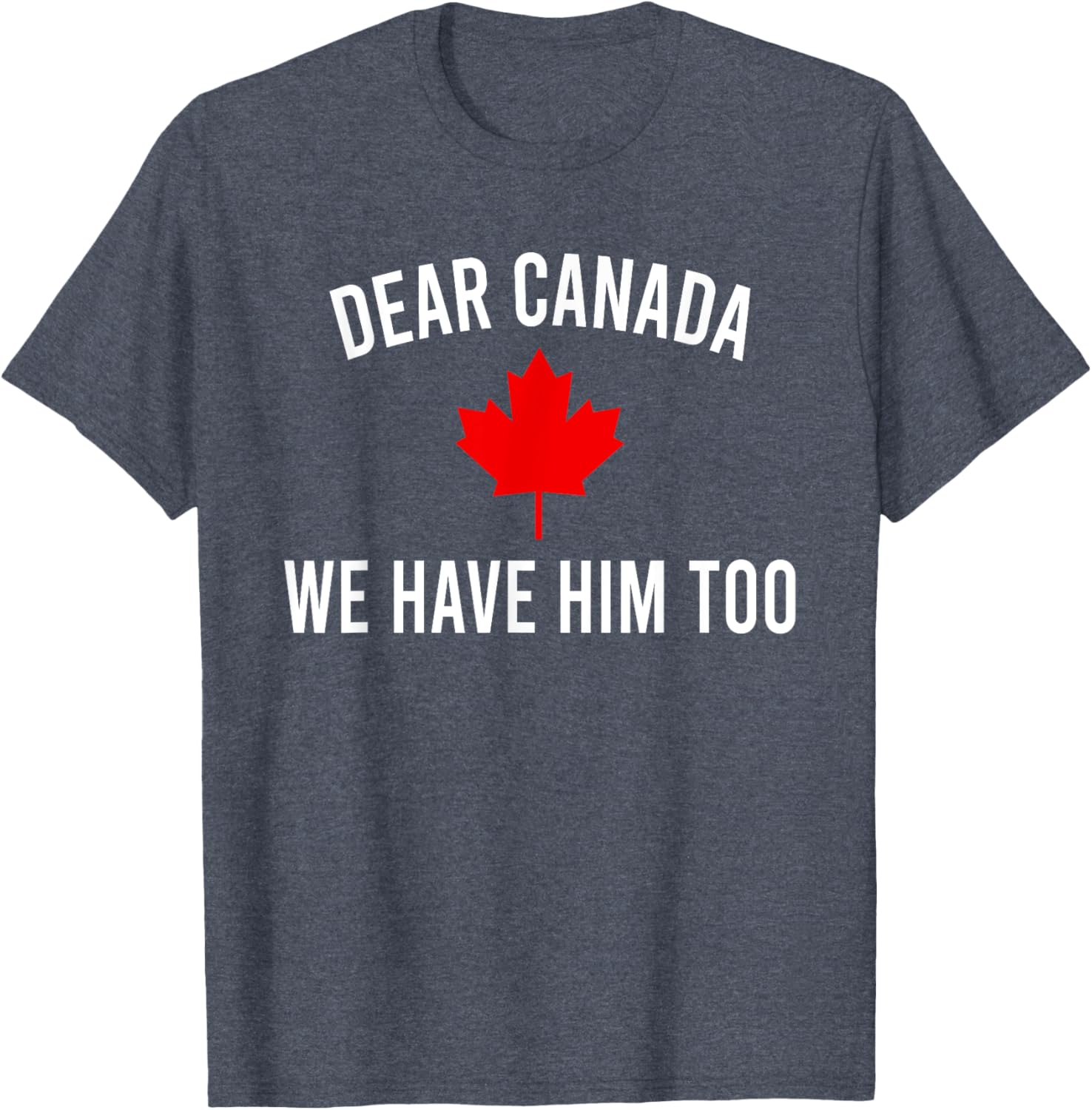 Dear Canada We Hate Him Too T-Shirt