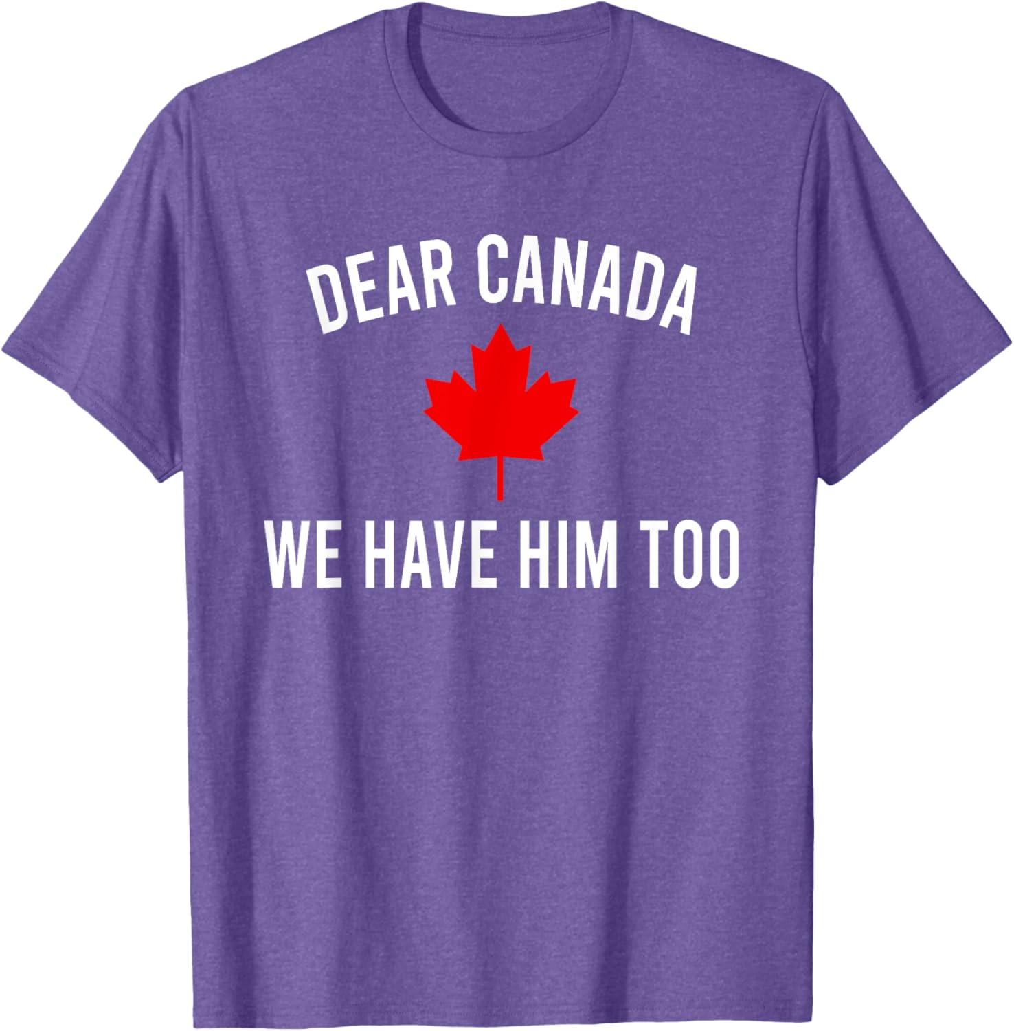 Dear Canada We Hate Him Too T-Shirt