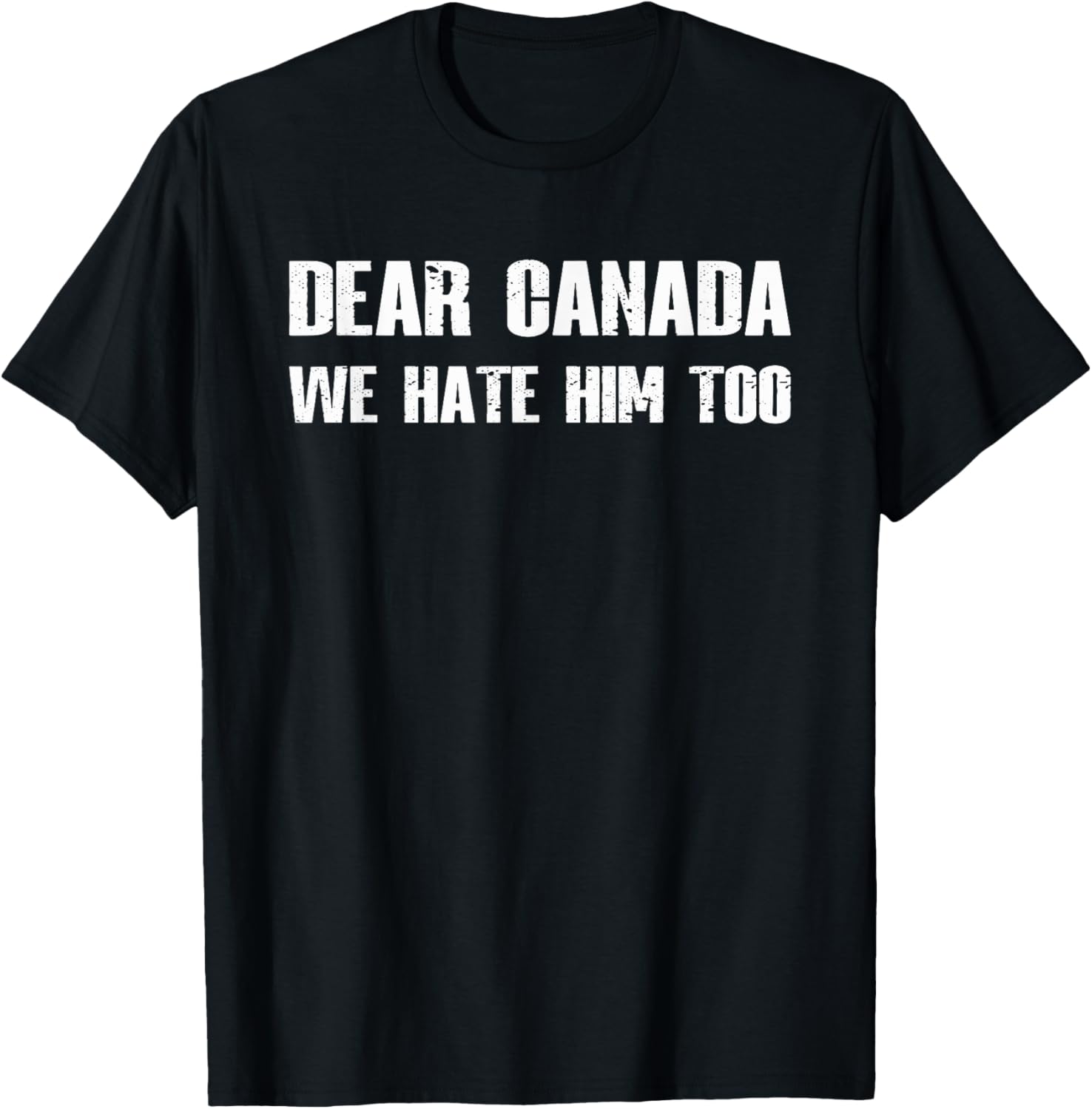 Dear Canada We Hate Him Too T-Shirt
