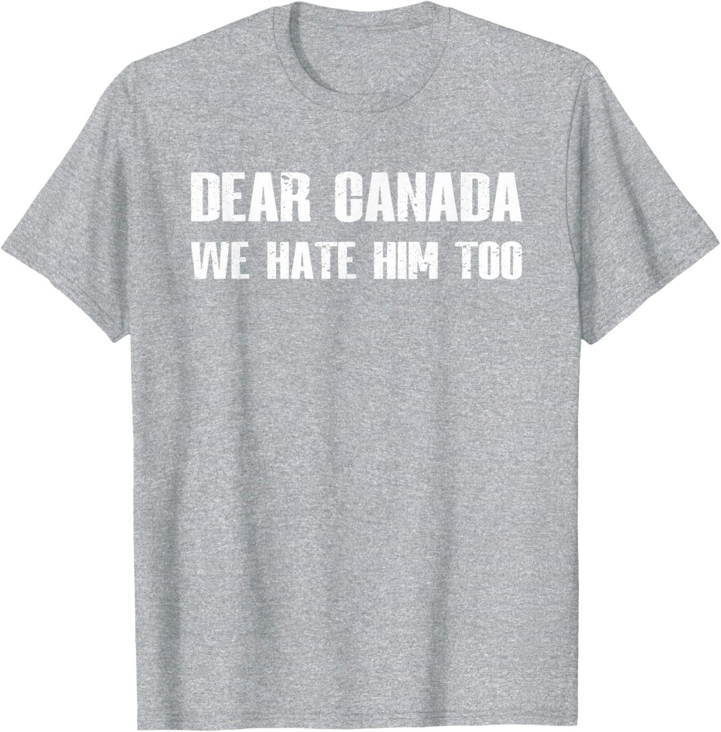 Dear Canada We Hate Him Too T-Shirt