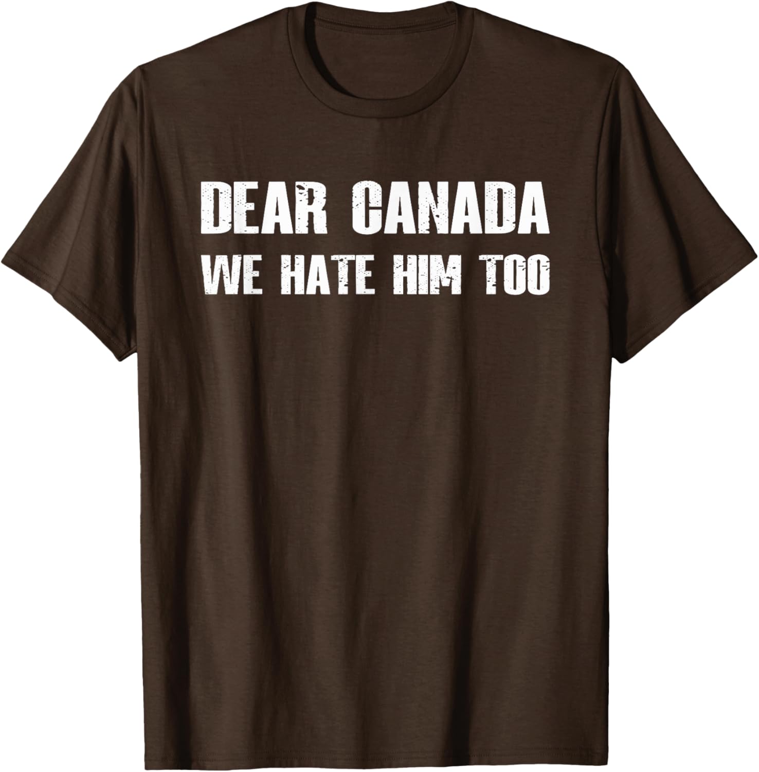 Dear Canada We Hate Him Too T-Shirt