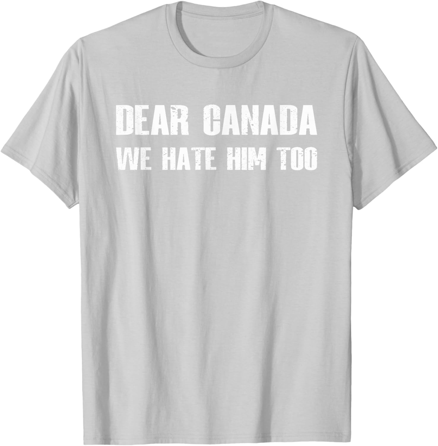 Dear Canada We Hate Him Too T-Shirt