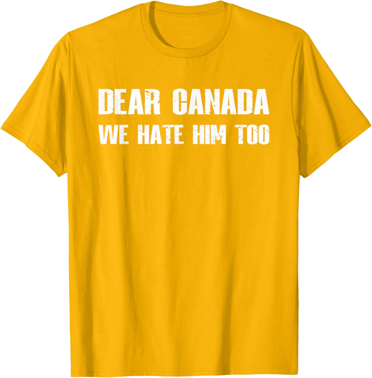 Dear Canada We Hate Him Too T-Shirt