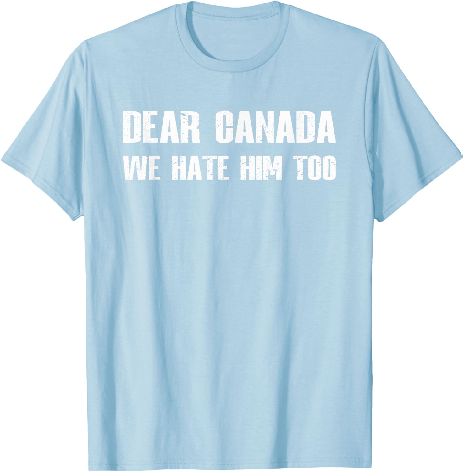 Dear Canada We Hate Him Too T-Shirt