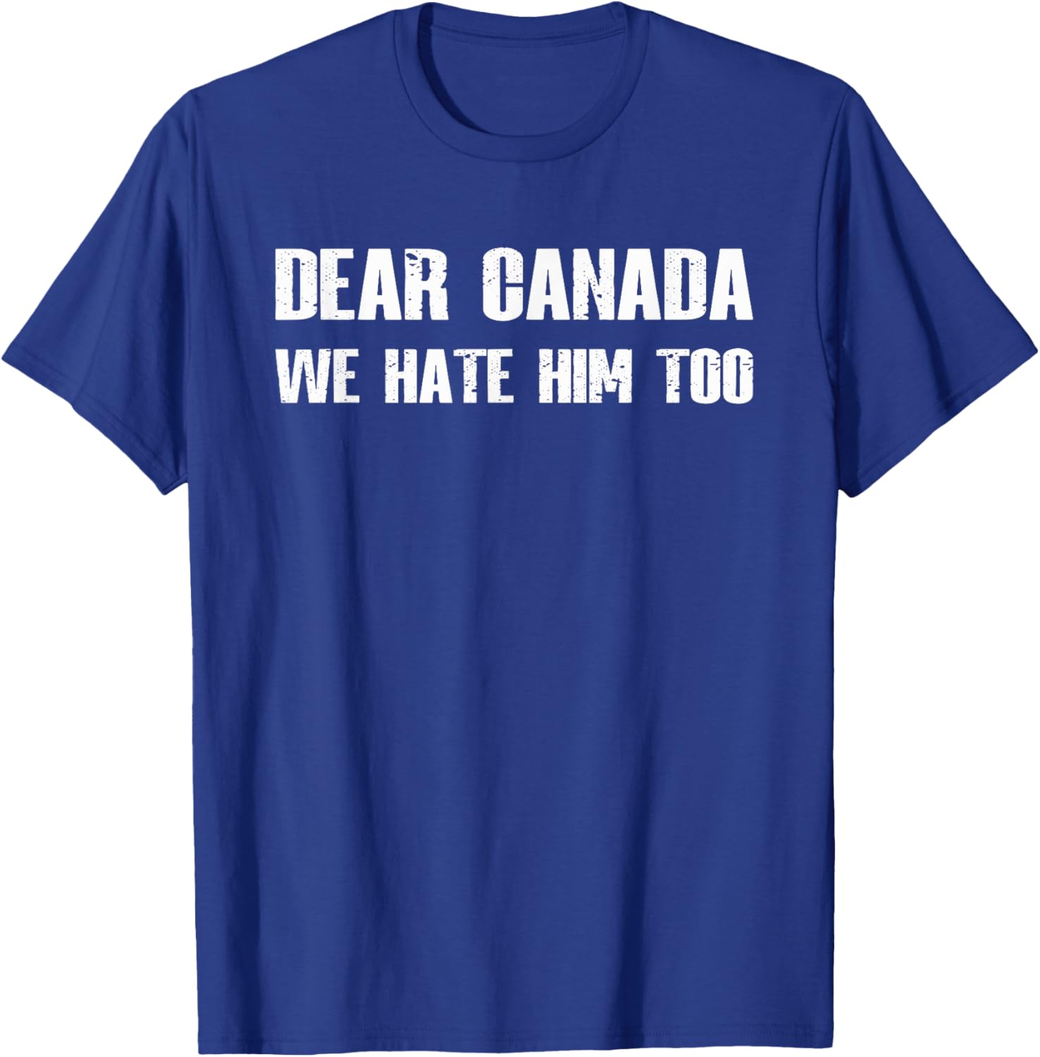 Dear Canada We Hate Him Too T-Shirt