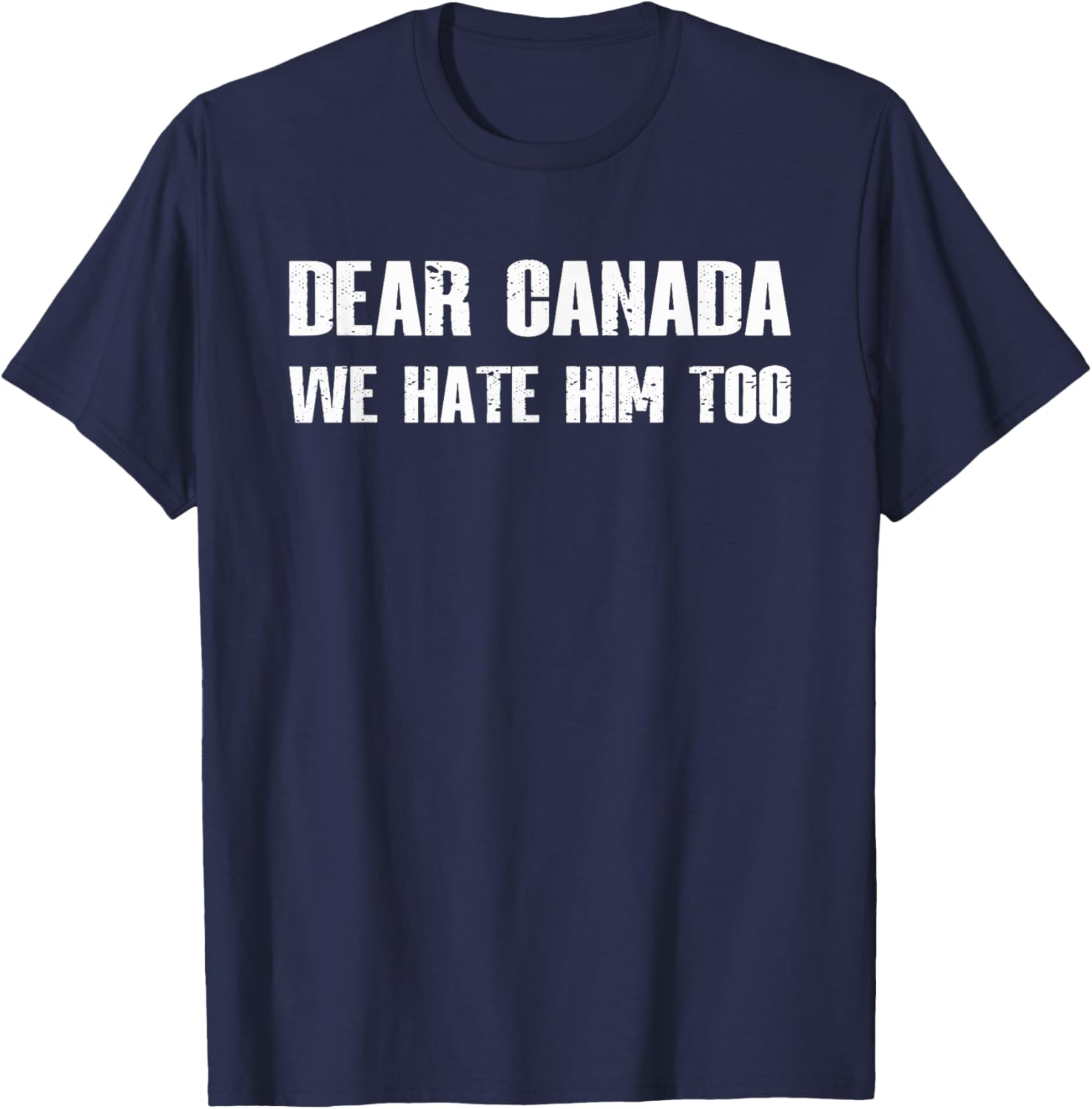 Dear Canada We Hate Him Too T-Shirt