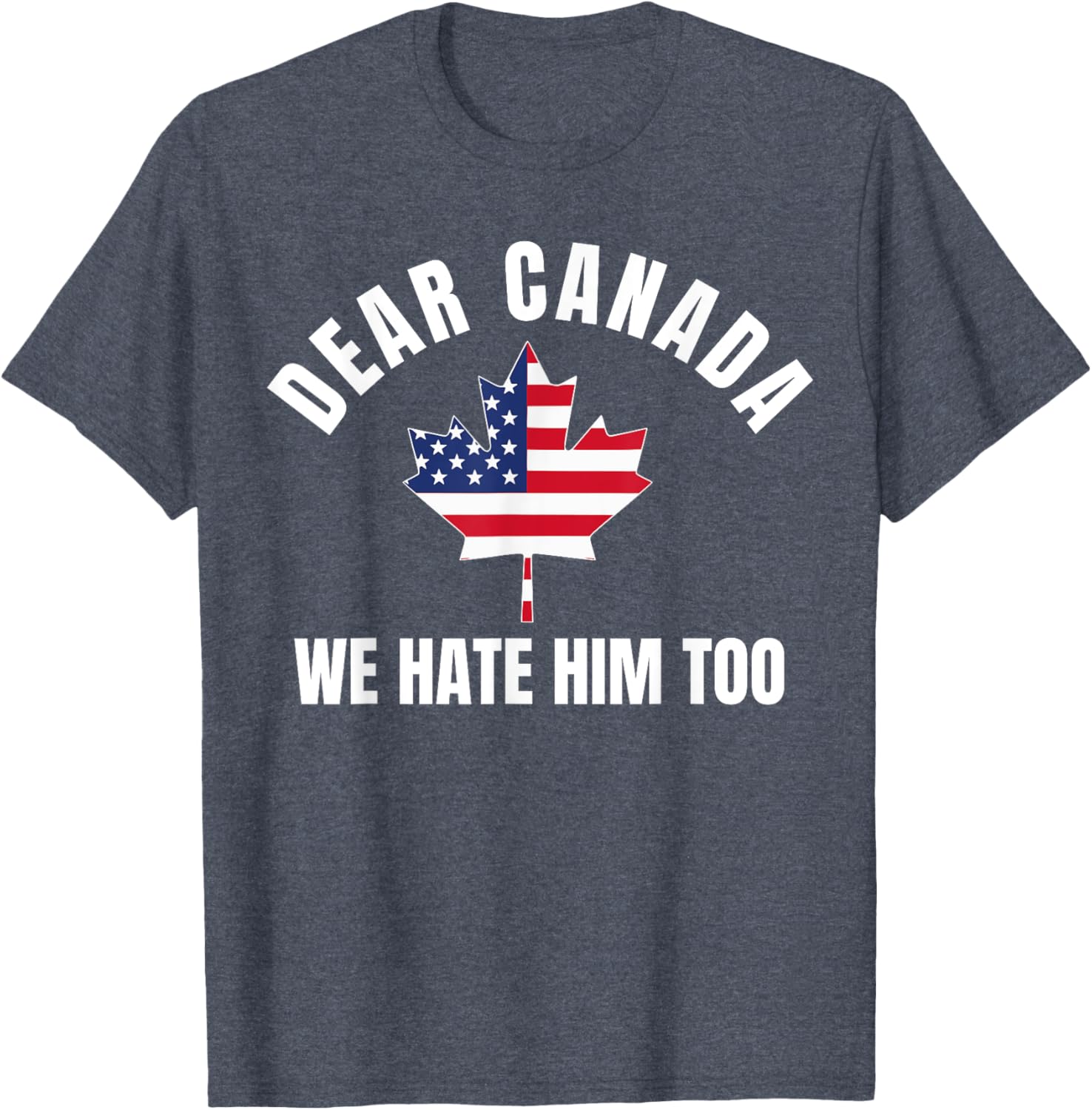 Dear Canada We Hate Him Too T-Shirt
