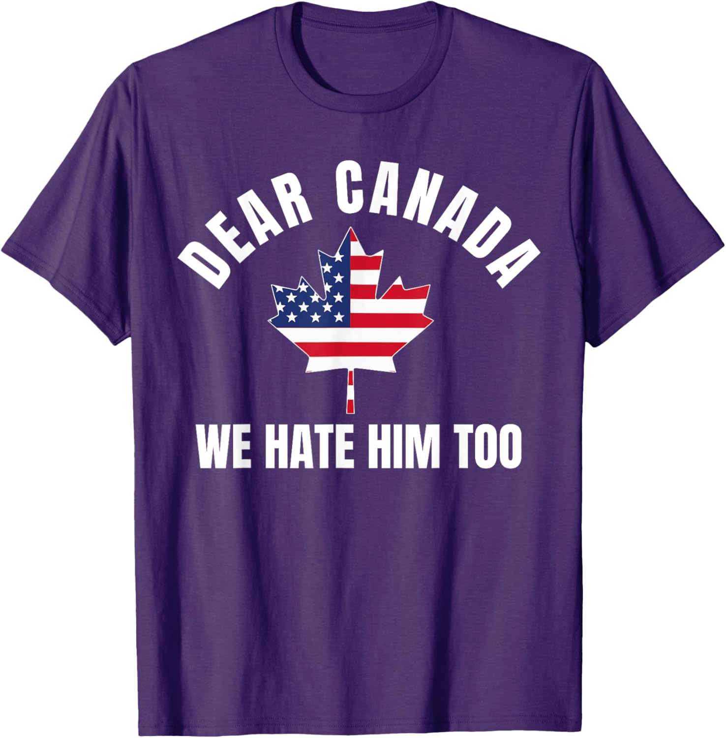 Dear Canada We Hate Him Too T-Shirt