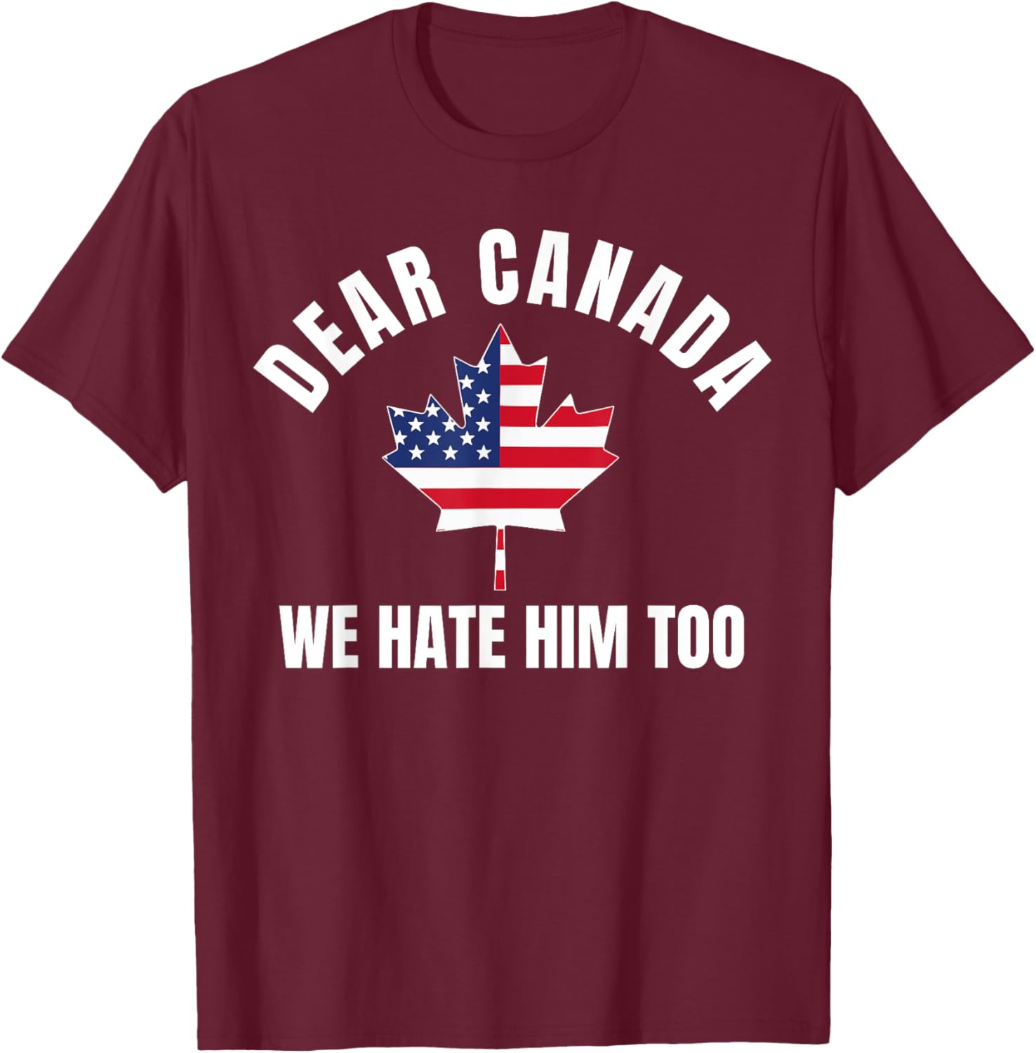 Dear Canada We Hate Him Too T-Shirt