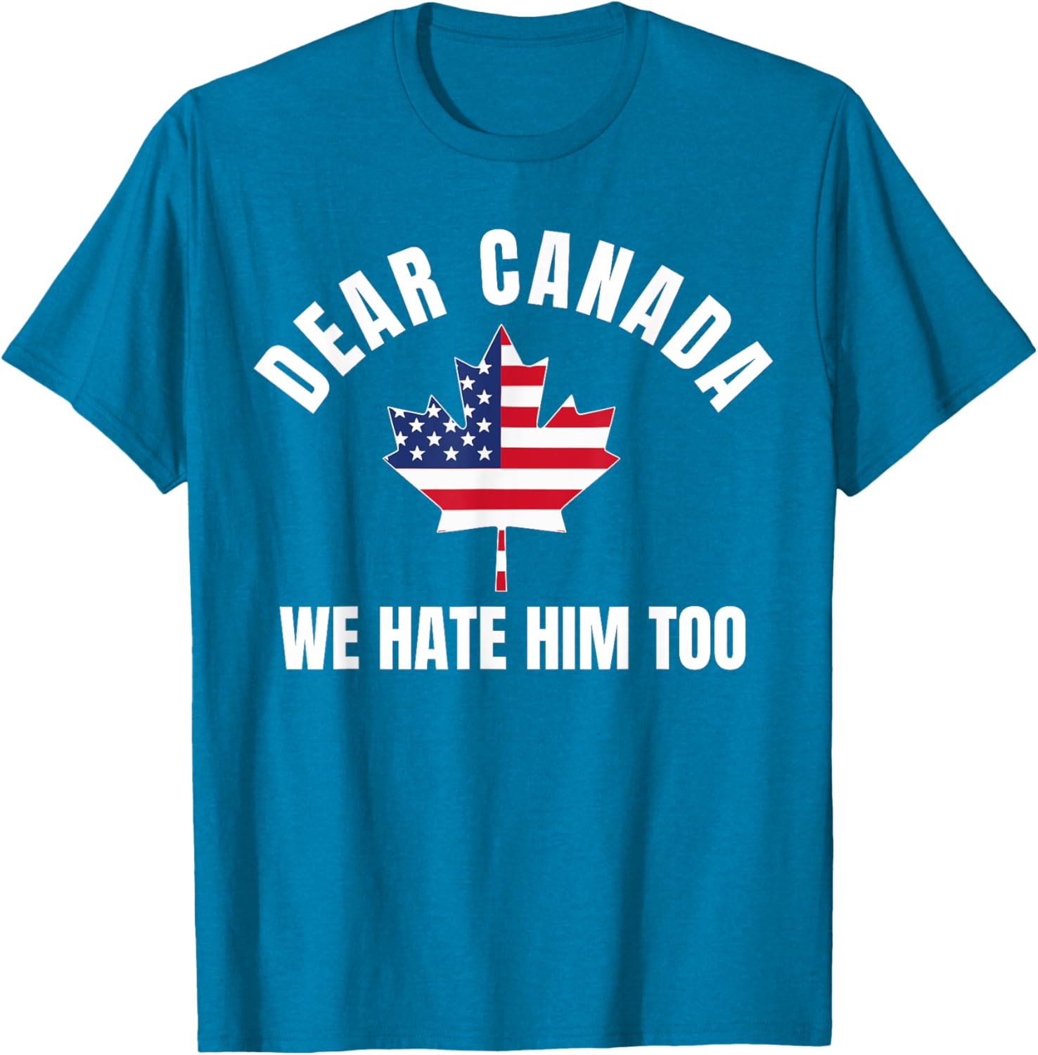 Dear Canada We Hate Him Too T-Shirt
