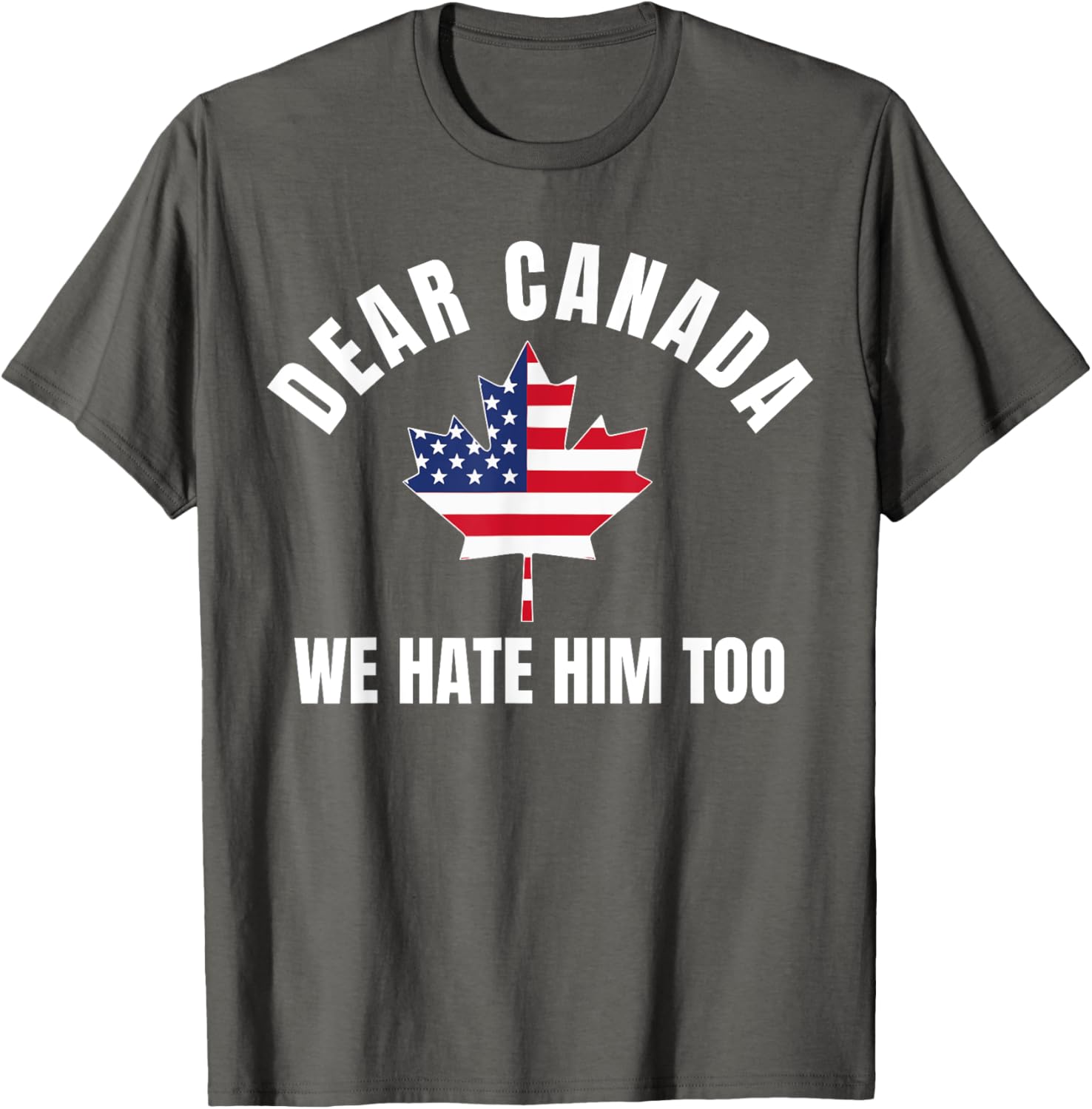 Dear Canada We Hate Him Too T-Shirt