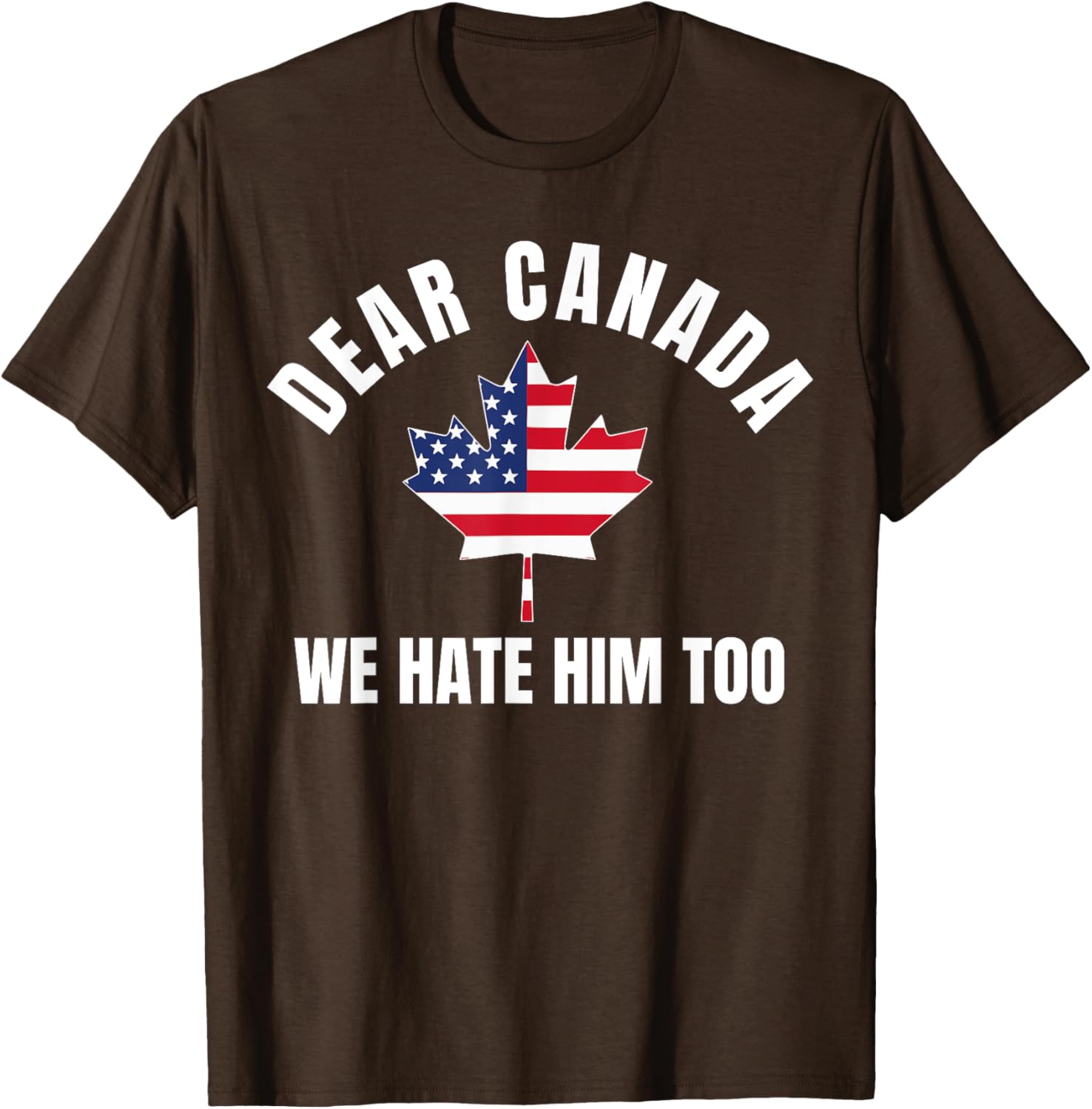 Dear Canada We Hate Him Too T-Shirt