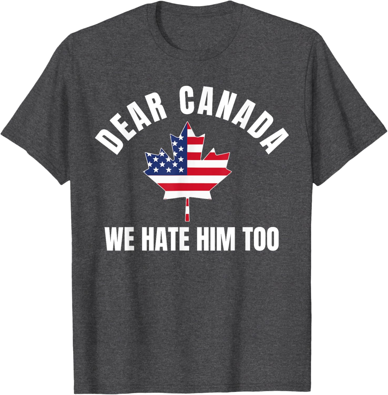 Dear Canada We Hate Him Too T-Shirt