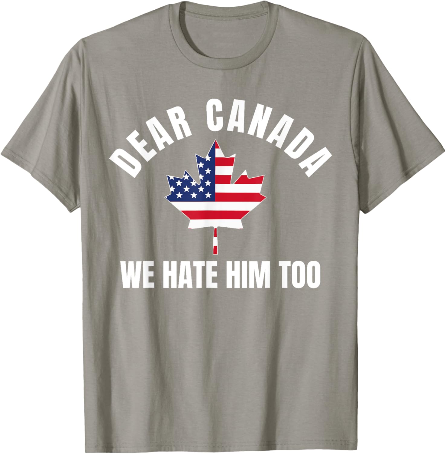 Dear Canada We Hate Him Too T-Shirt