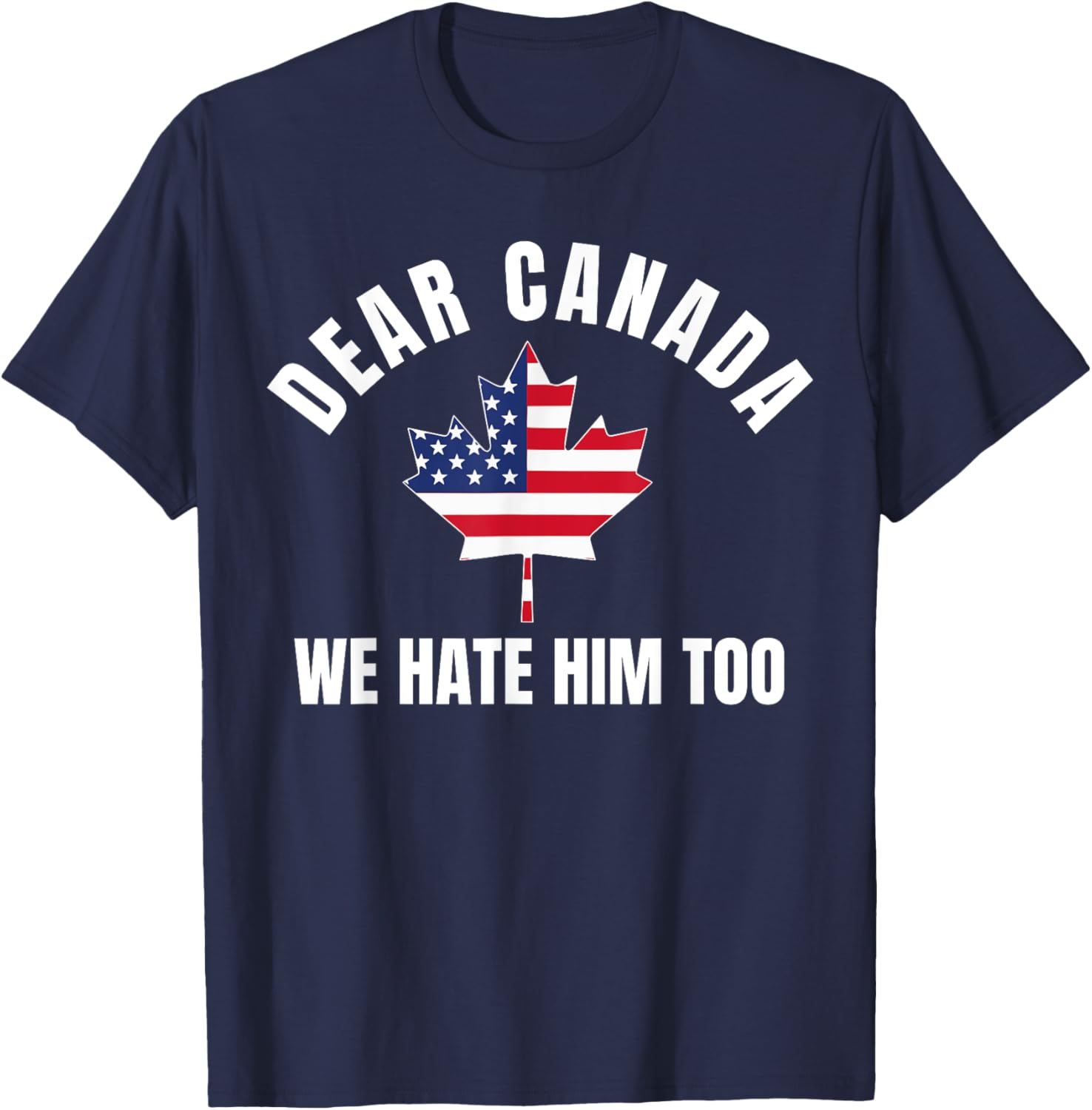 Dear Canada We Hate Him Too T-Shirt