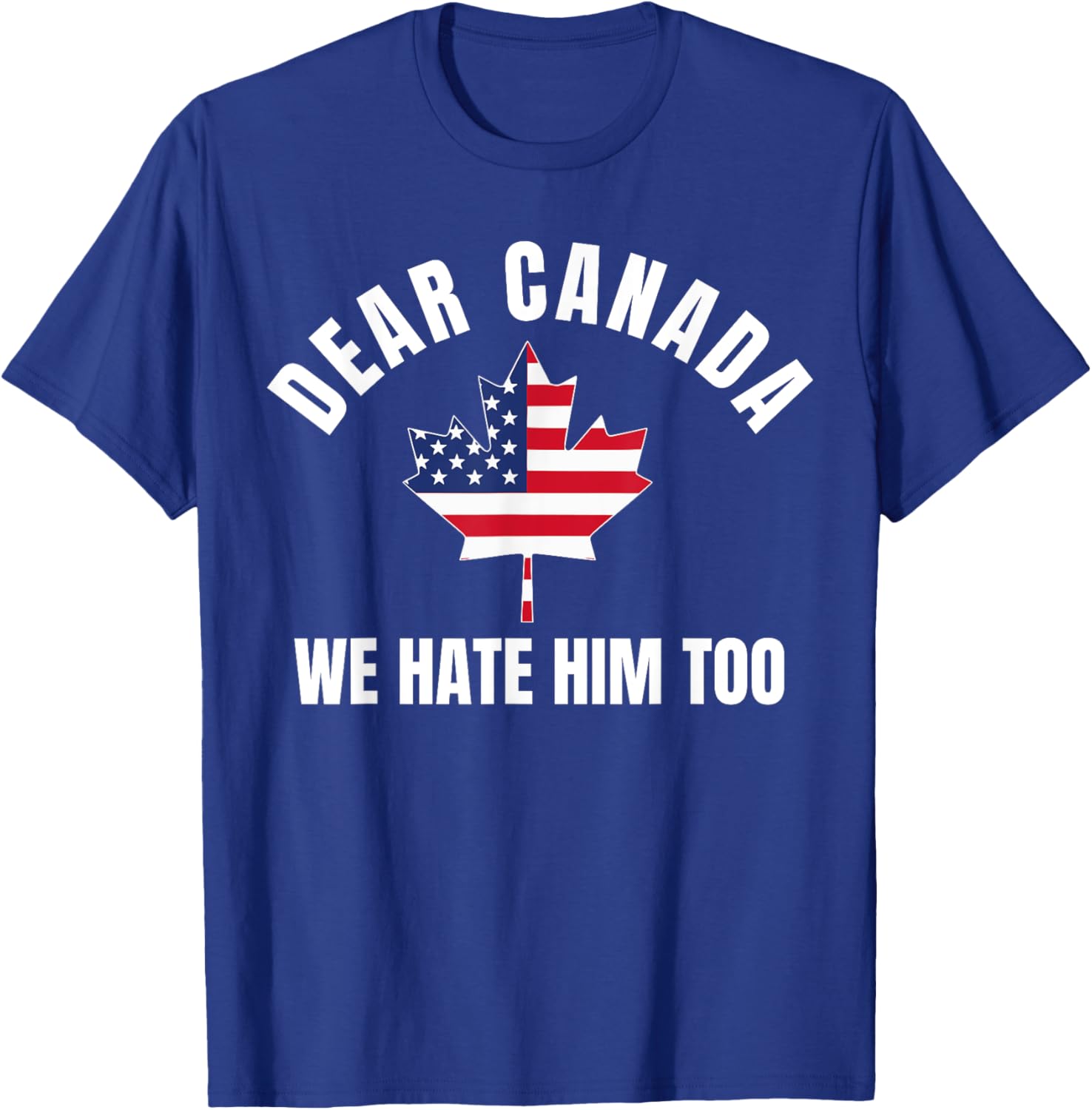 Dear Canada We Hate Him Too T-Shirt