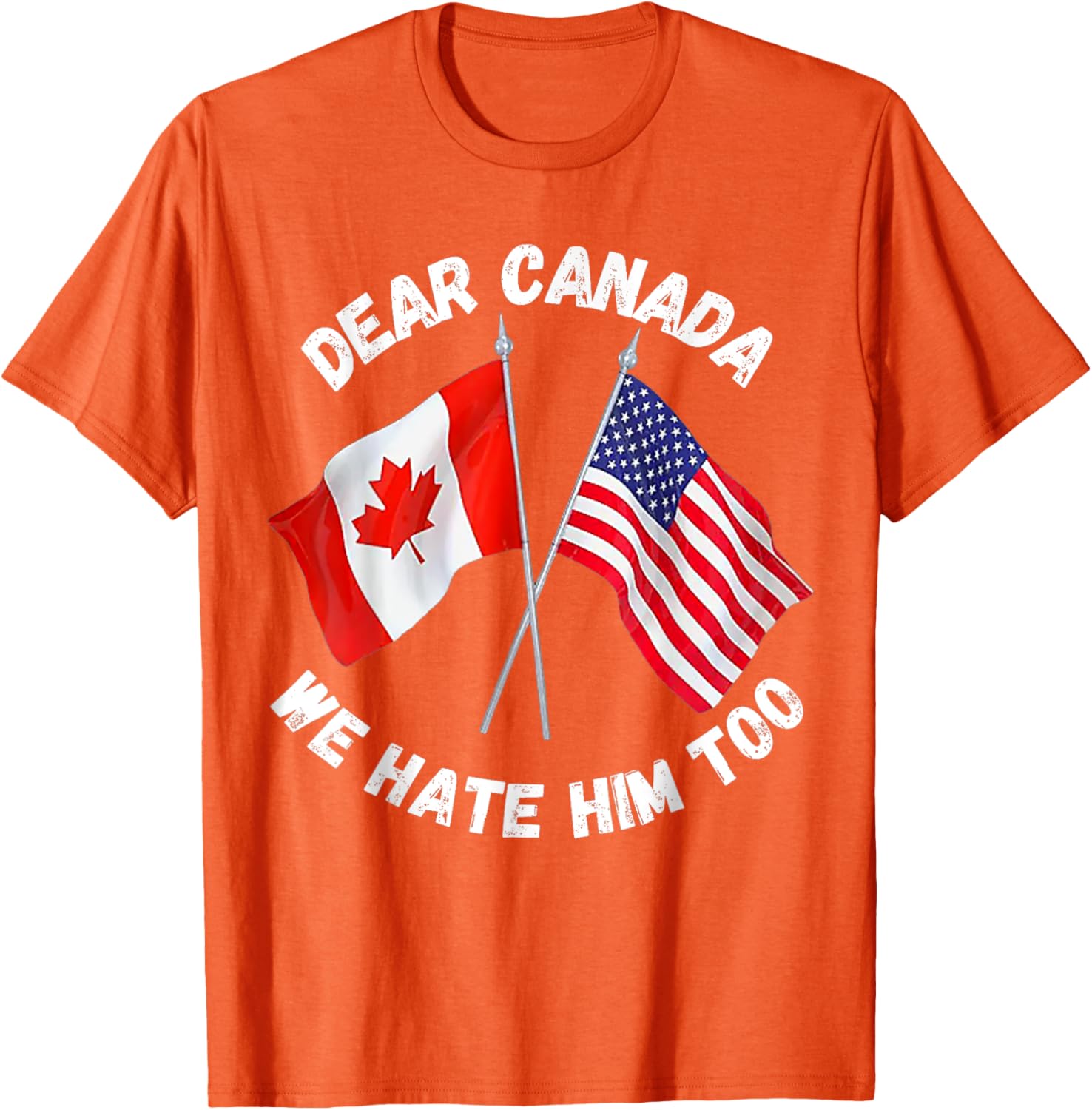 Dear Canada We Hate Him Too T-Shirt
