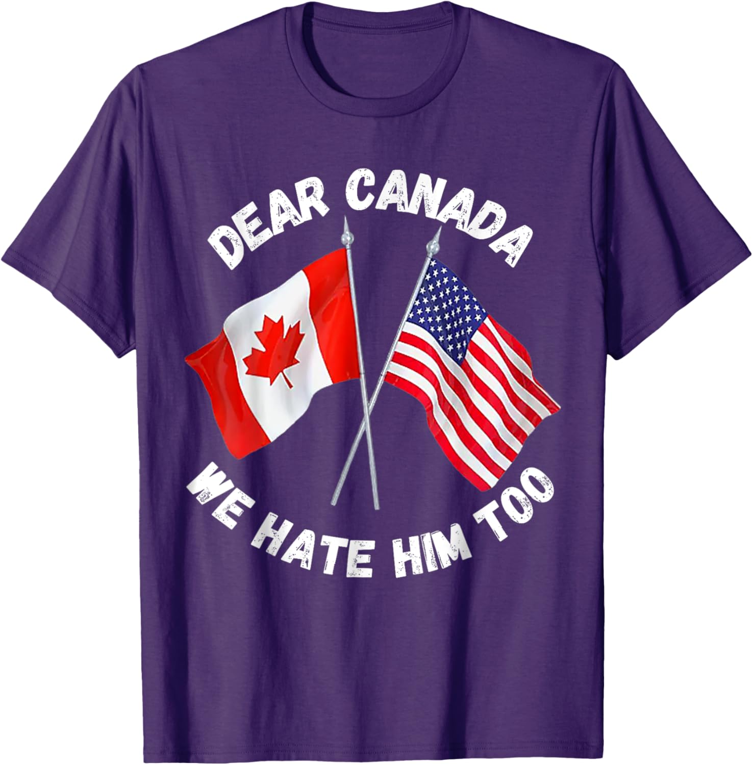 Dear Canada We Hate Him Too T-Shirt
