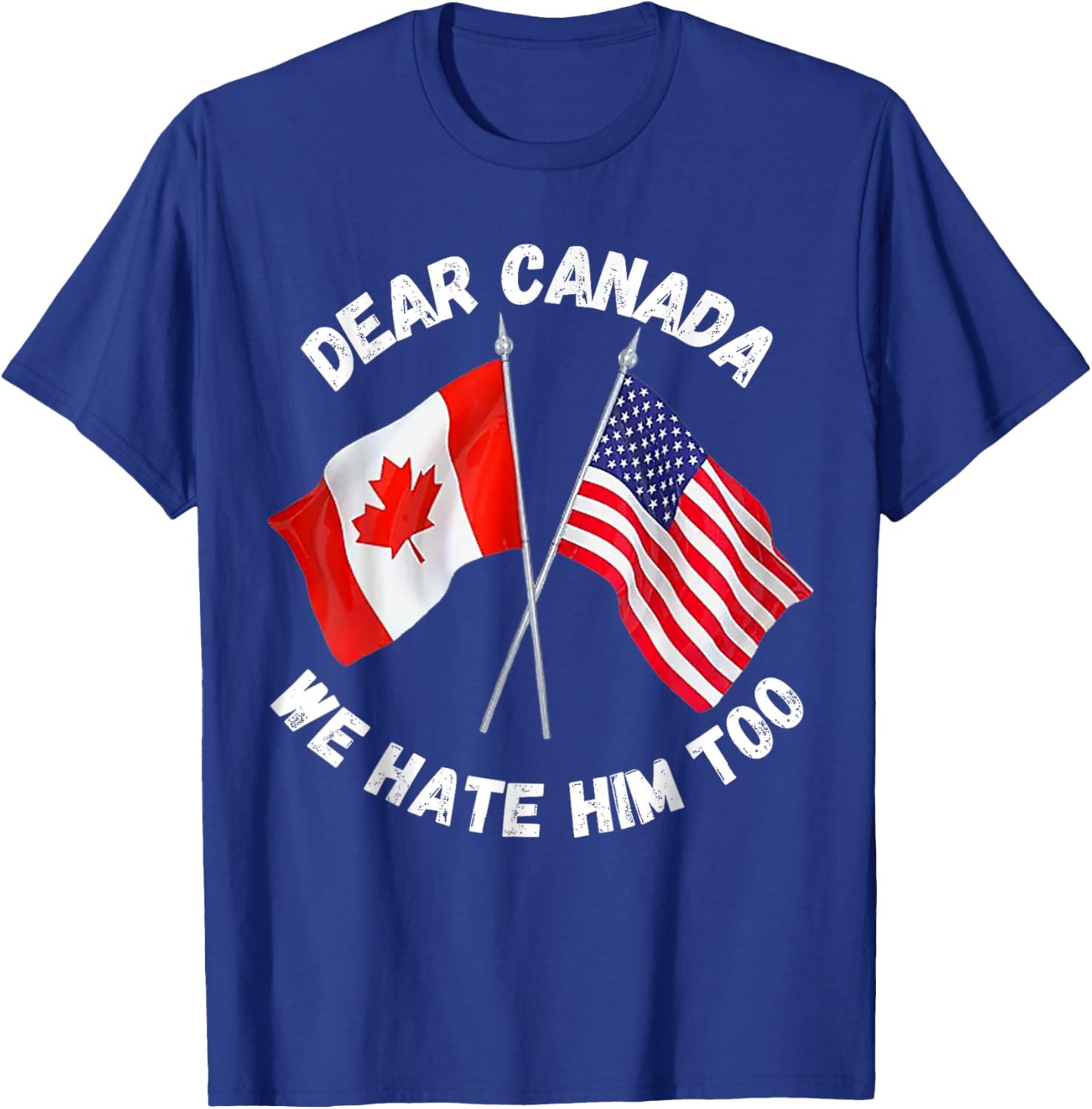 Dear Canada We Hate Him Too T-Shirt