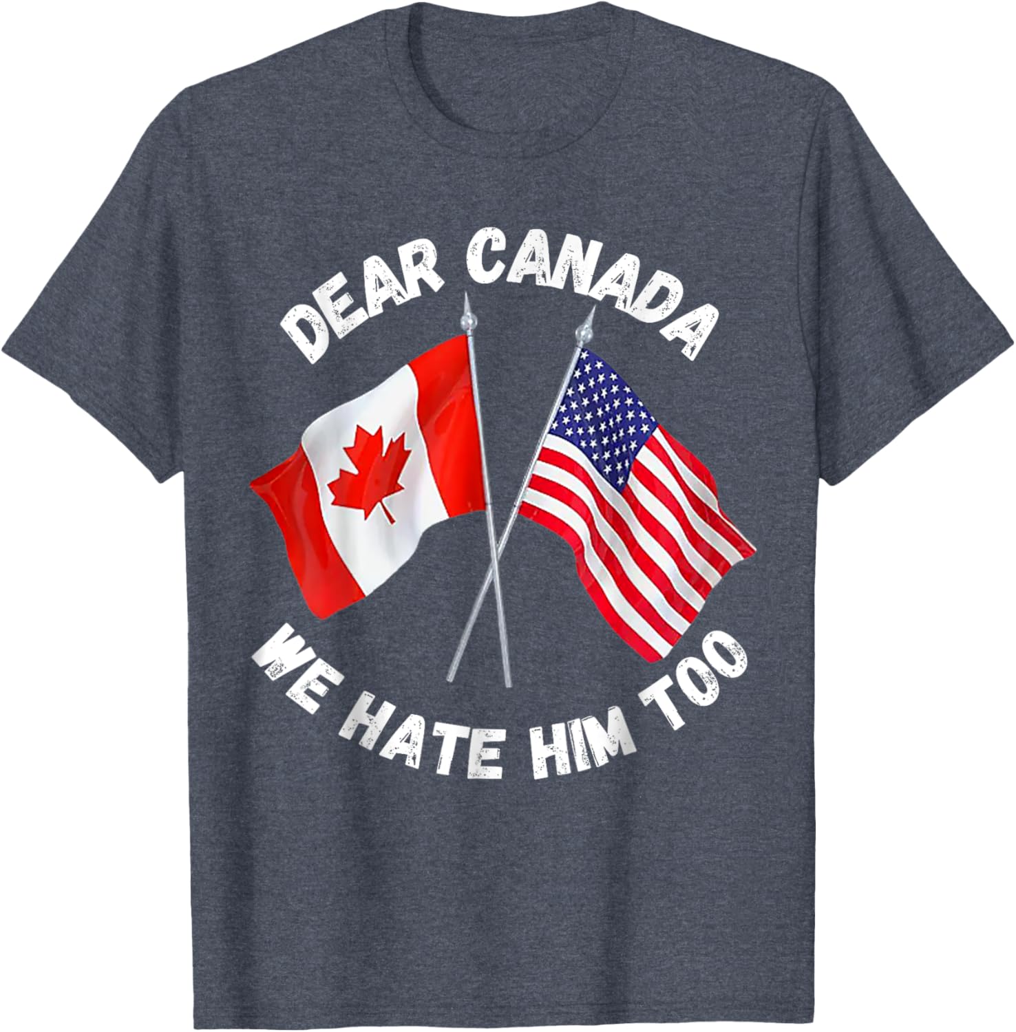 Dear Canada We Hate Him Too T-Shirt