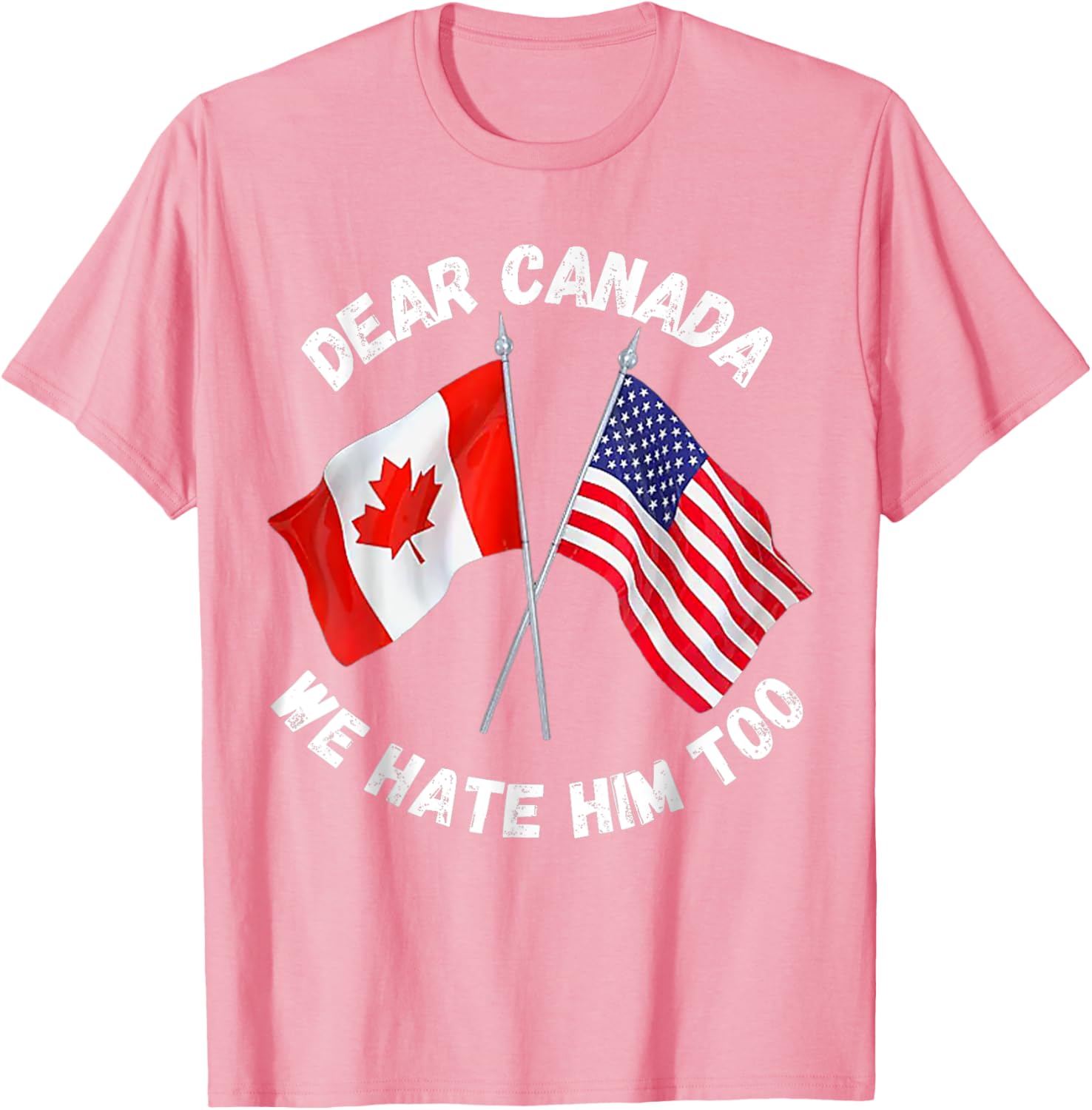 Dear Canada We Hate Him Too T-Shirt