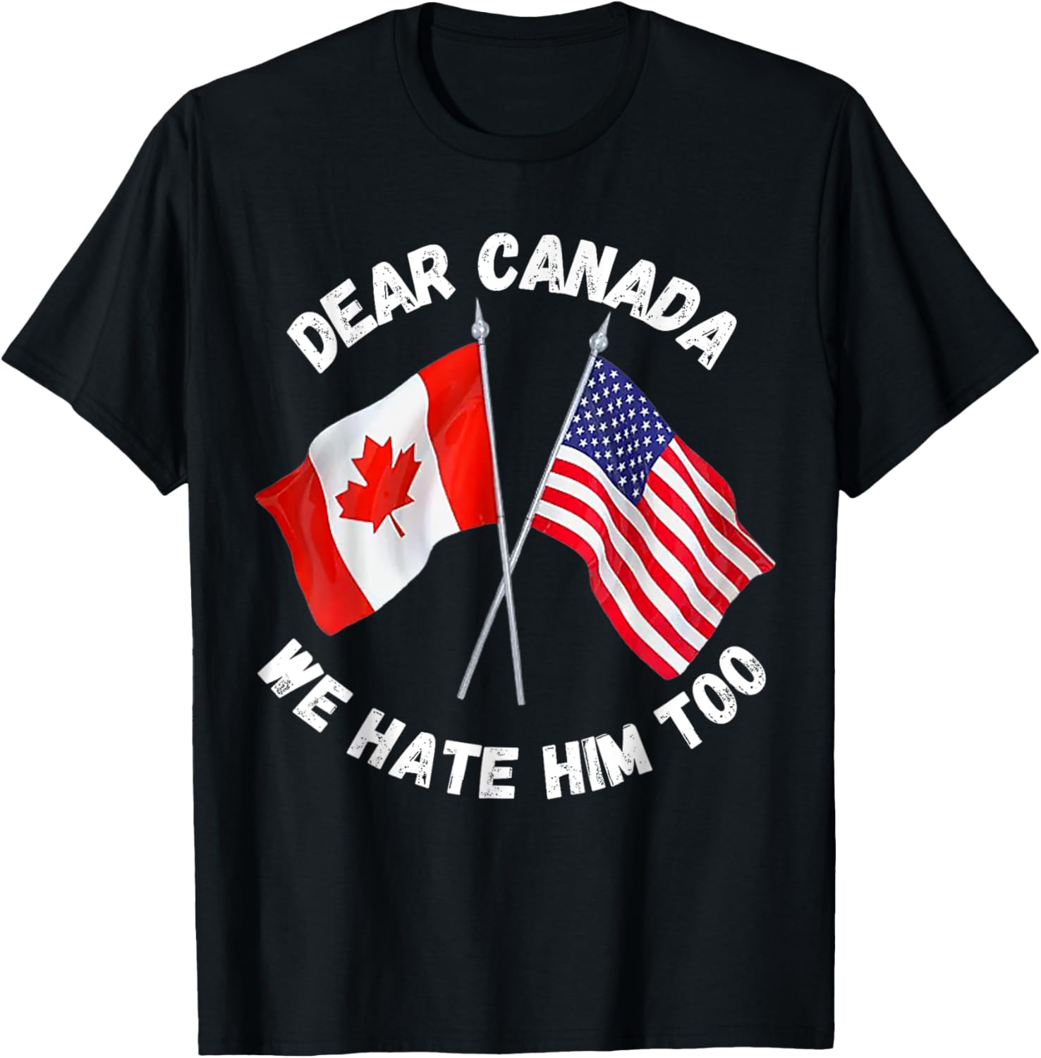 Dear Canada We Hate Him Too T-Shirt