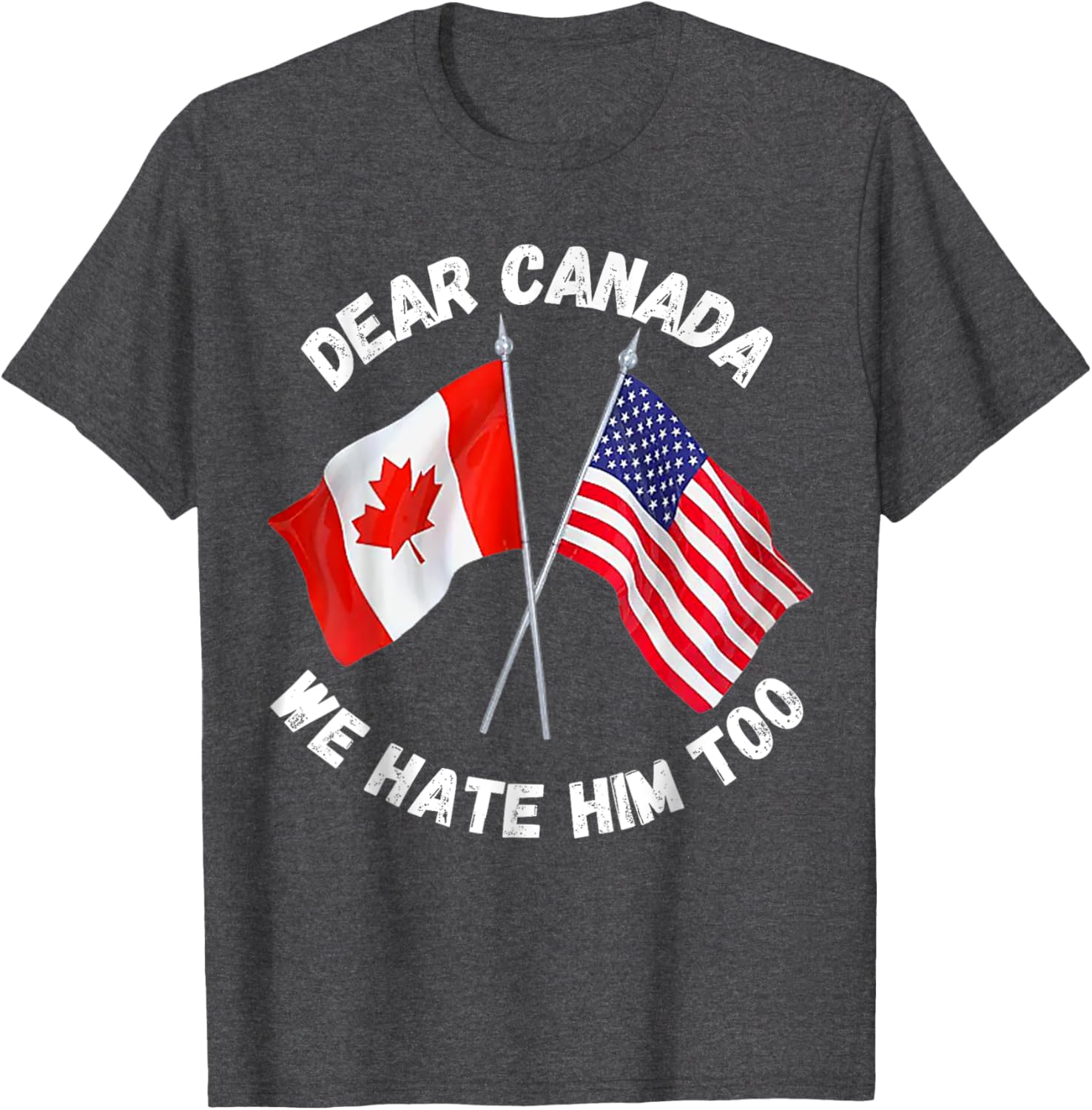 Dear Canada We Hate Him Too T-Shirt