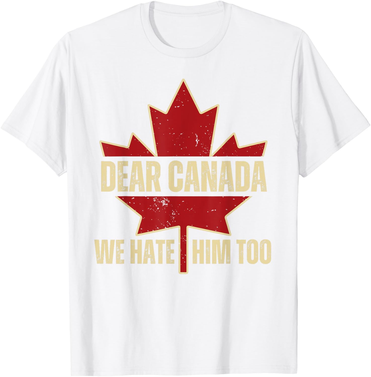 Dear Canada We Hate Him Too T-Shirt