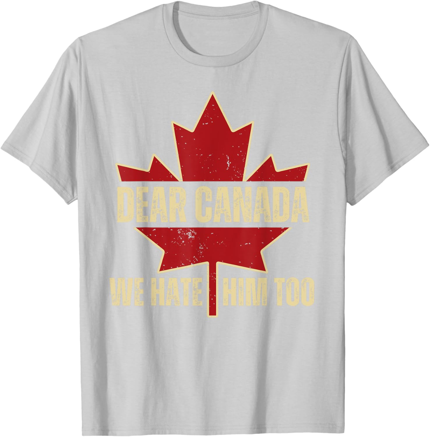 Dear Canada We Hate Him Too T-Shirt