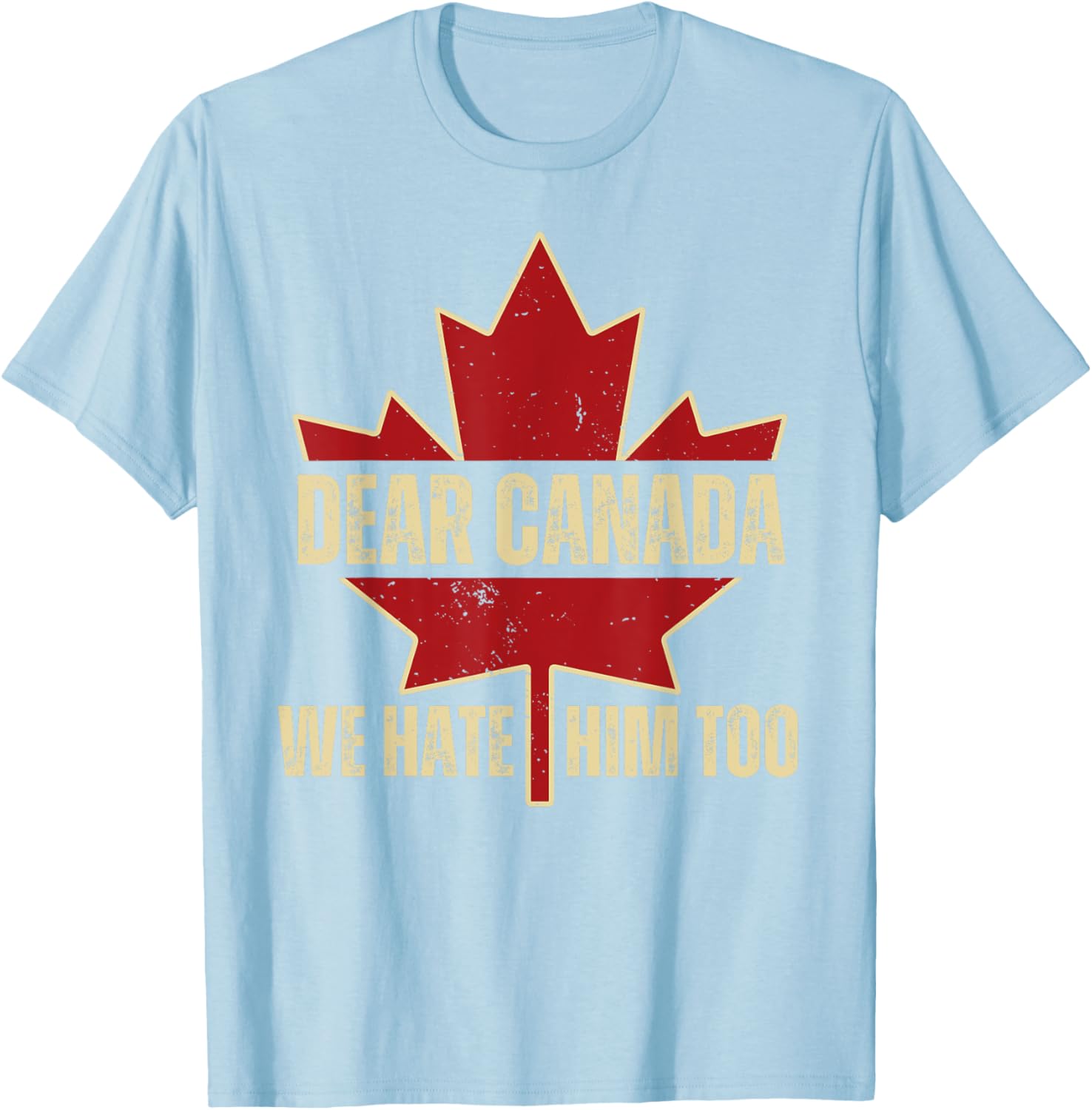 Dear Canada We Hate Him Too T-Shirt
