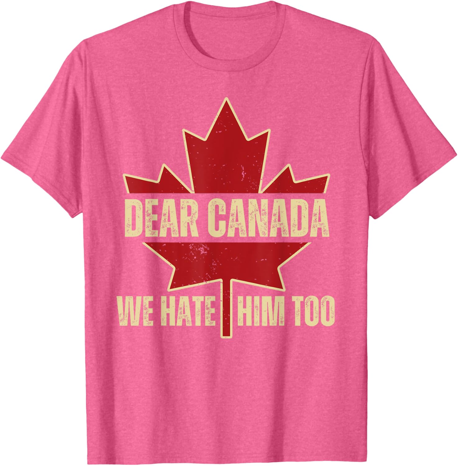 Dear Canada We Hate Him Too T-Shirt