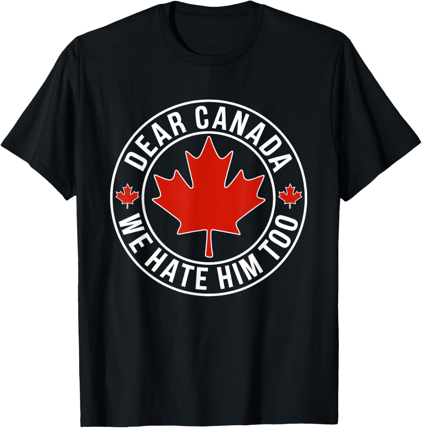 Dear Canada We Hate Him Too T-Shirt