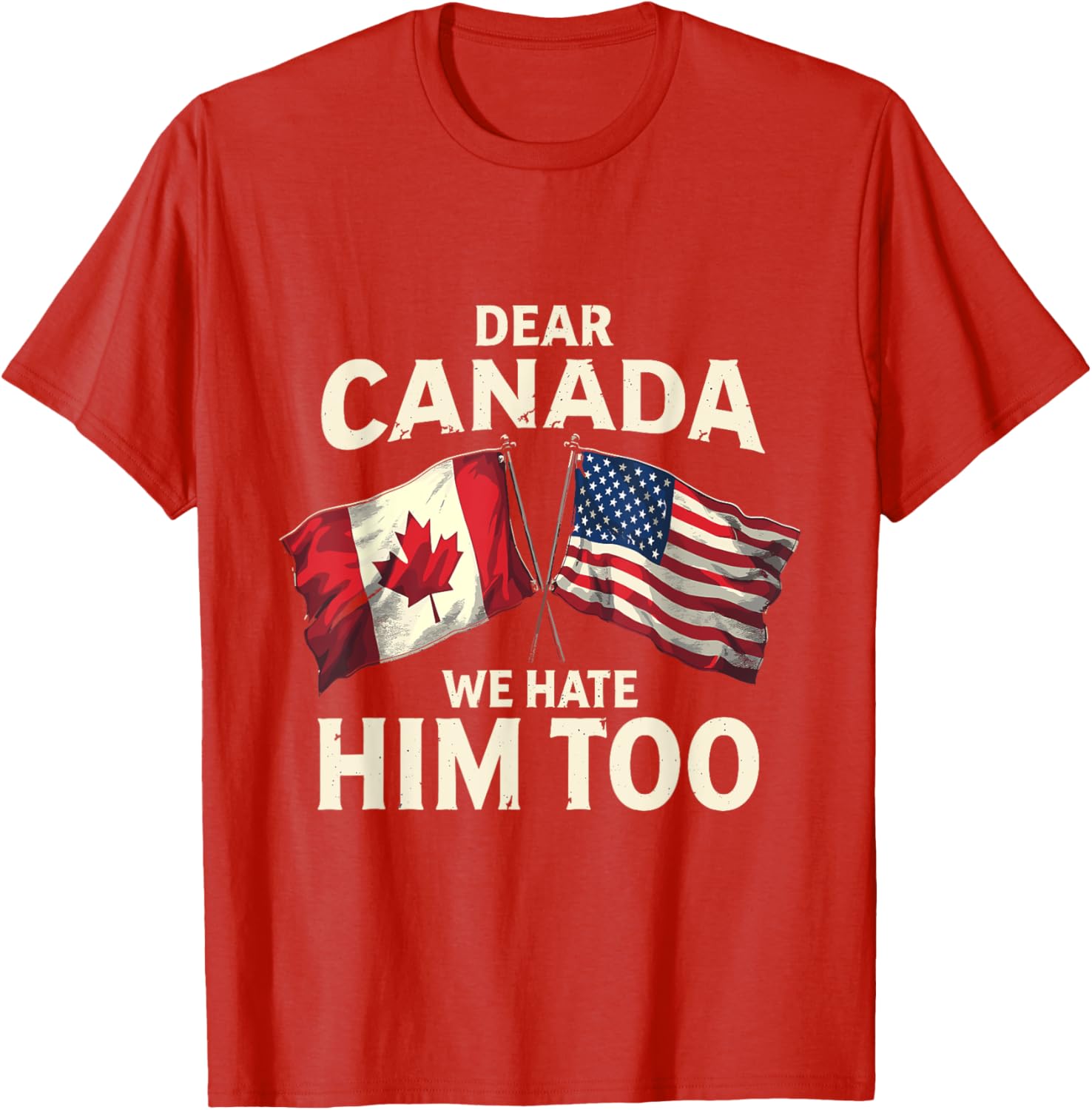 Dear Canada We Hate Him Too T-Shirt