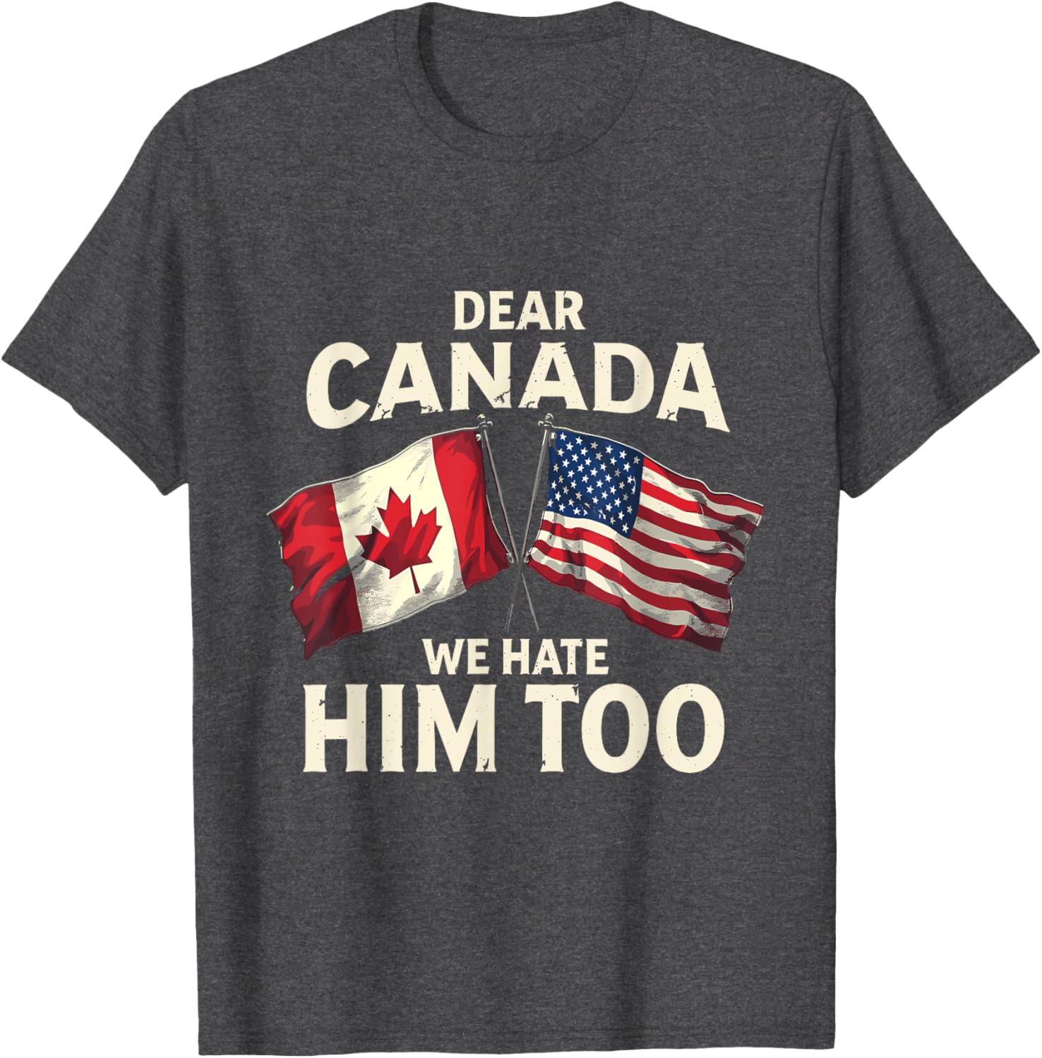 Dear Canada We Hate Him Too T-Shirt