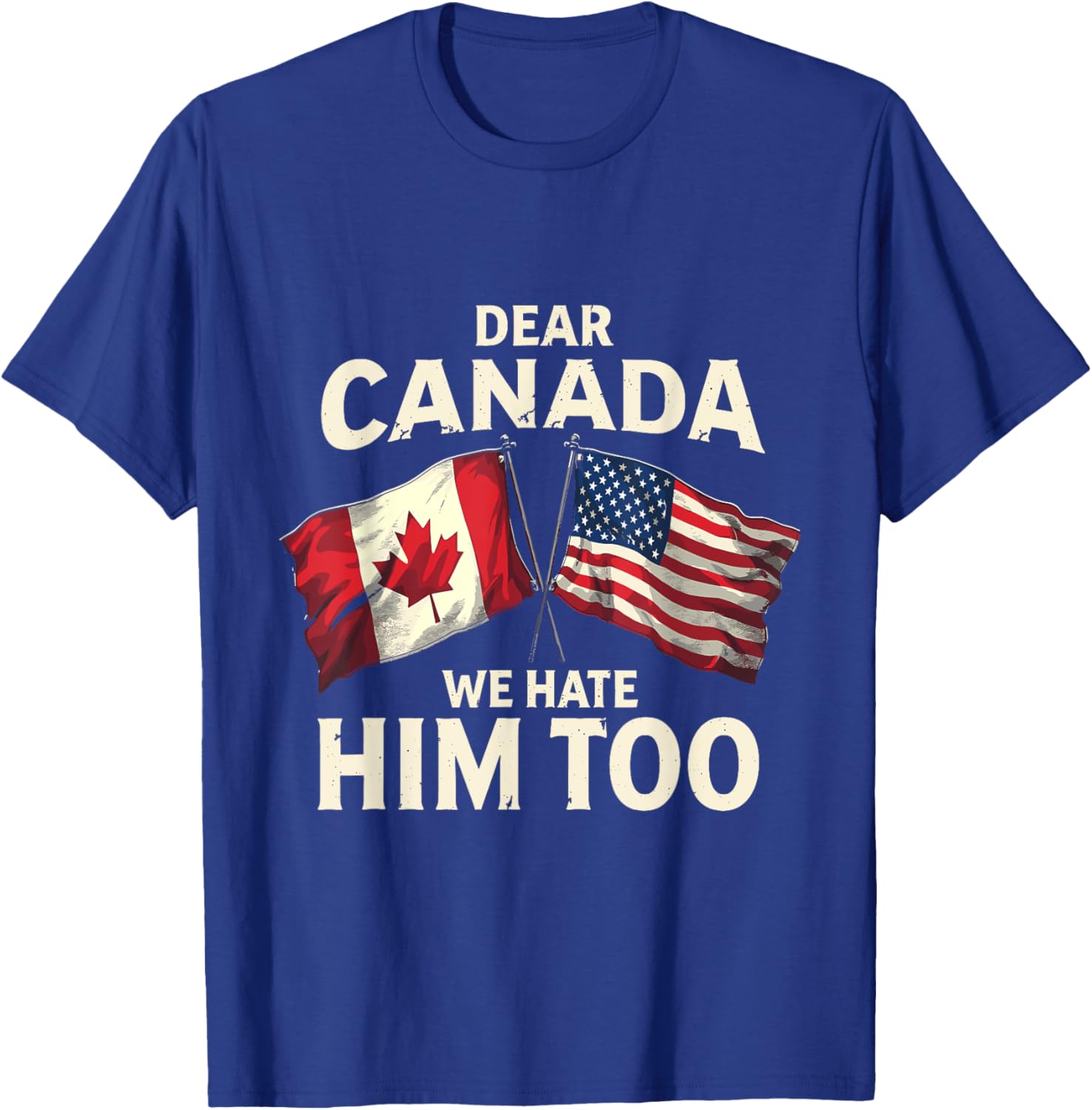 Dear Canada We Hate Him Too T-Shirt