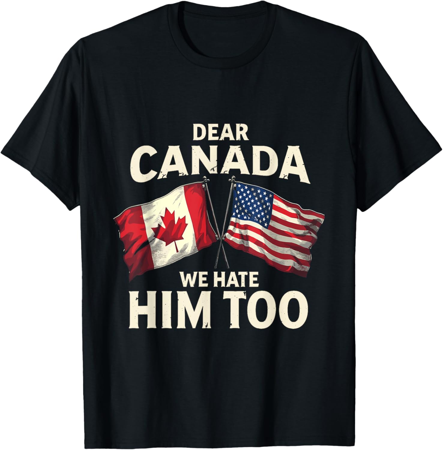 Dear Canada We Hate Him Too T-Shirt