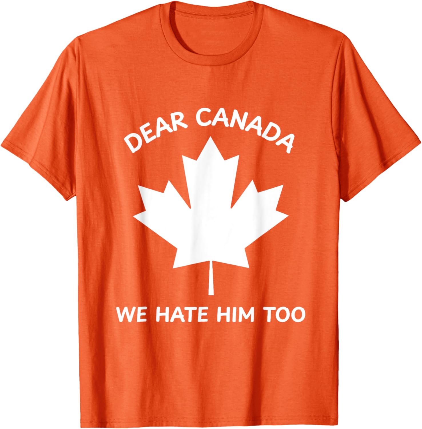 Dear Canada We Hate Him Too T-Shirt