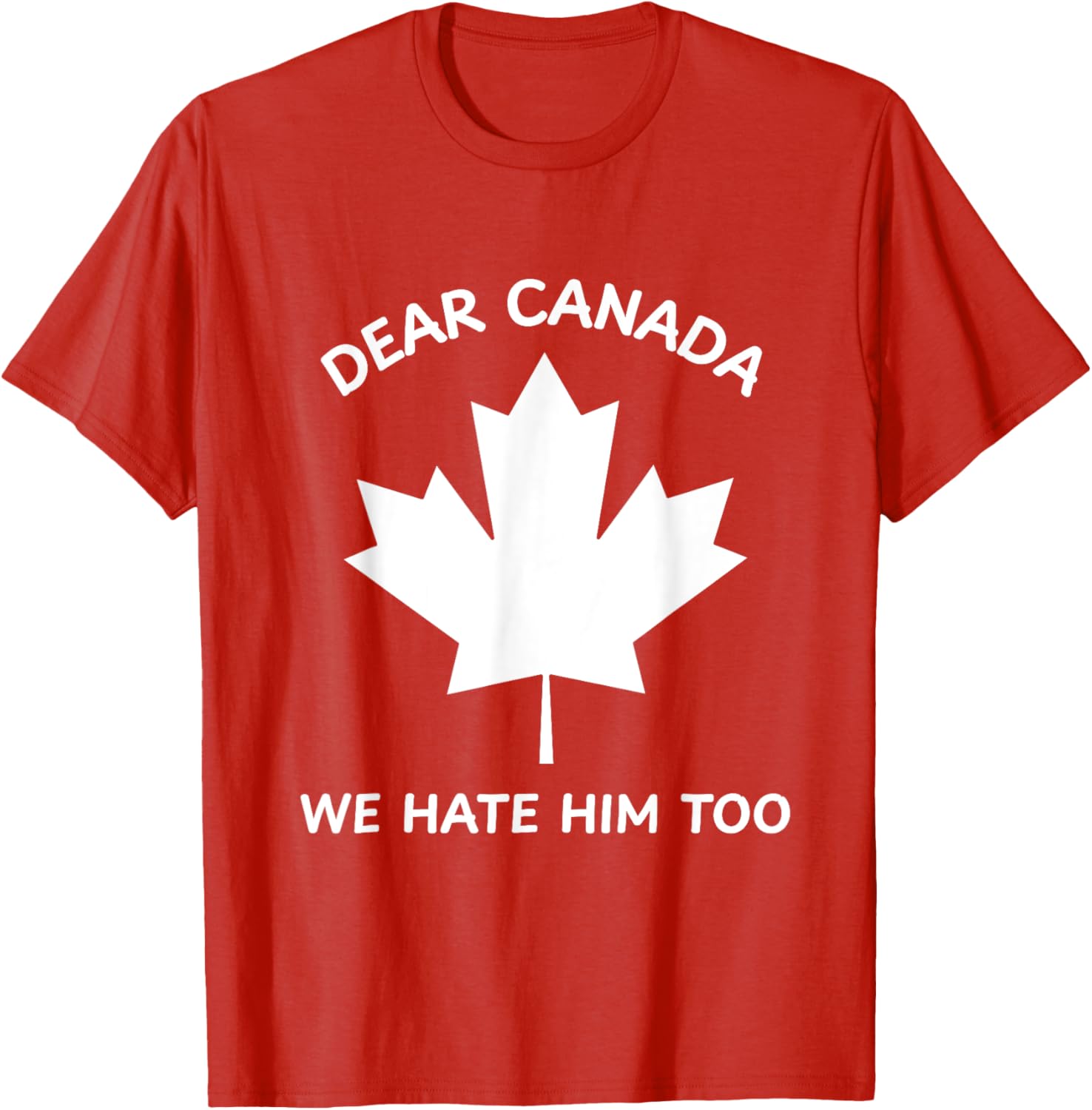 Dear Canada We Hate Him Too T-Shirt