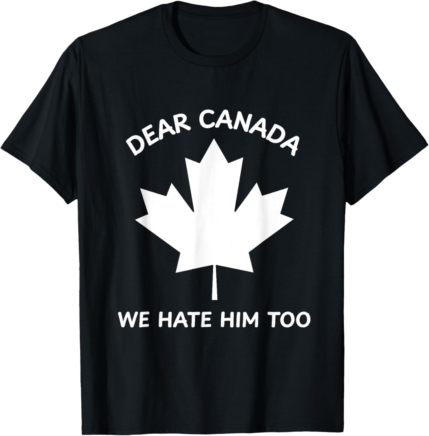 Dear Canada We Hate Him Too T-Shirt
