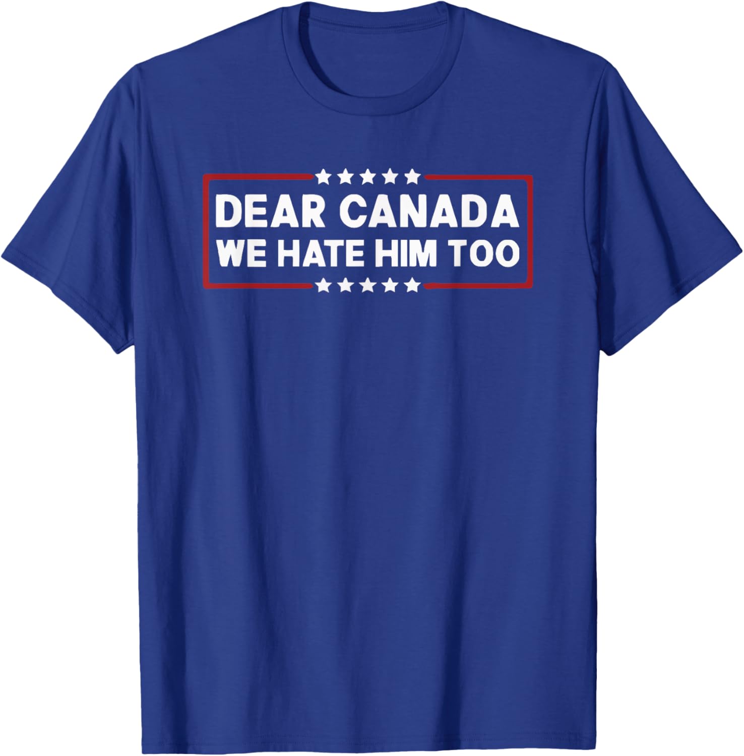 Dear Canada We Hate Him Too T-Shirt