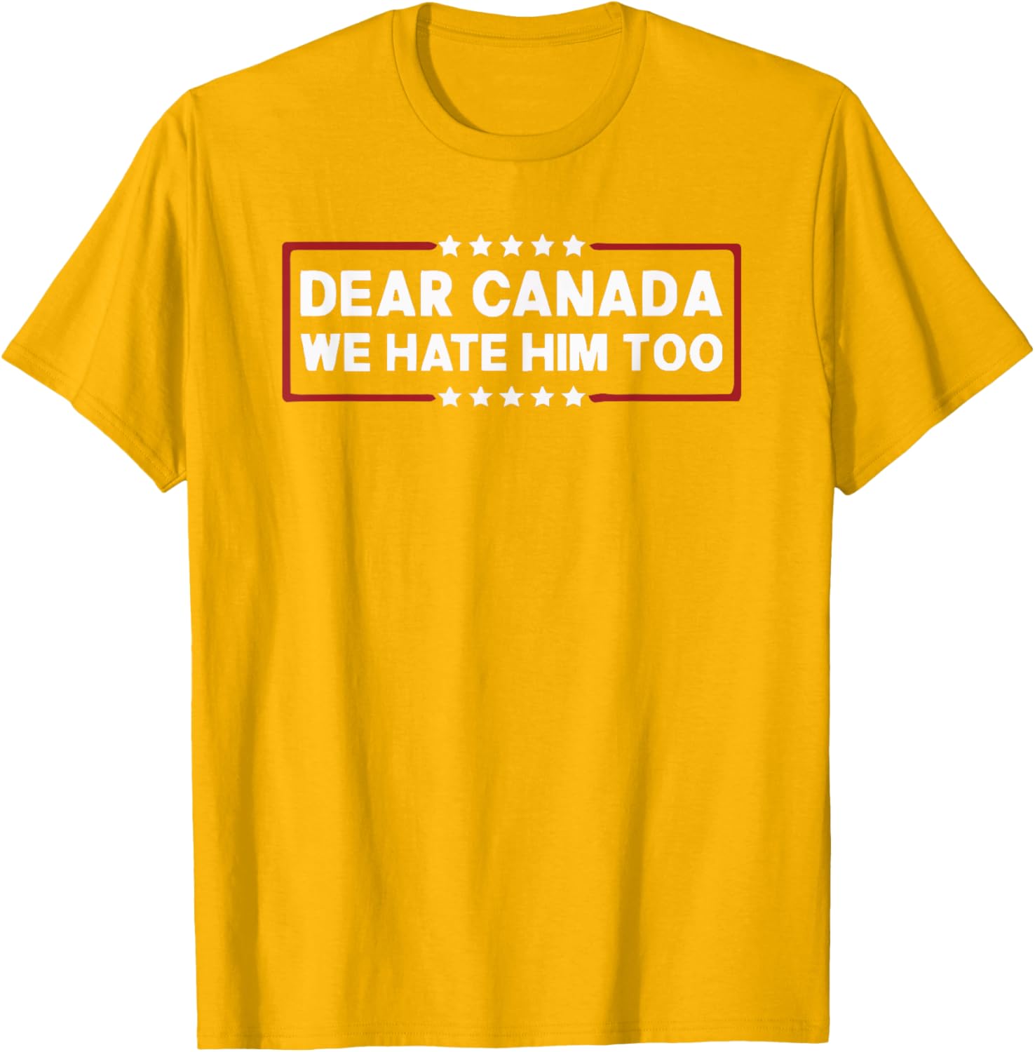 Dear Canada We Hate Him Too T-Shirt