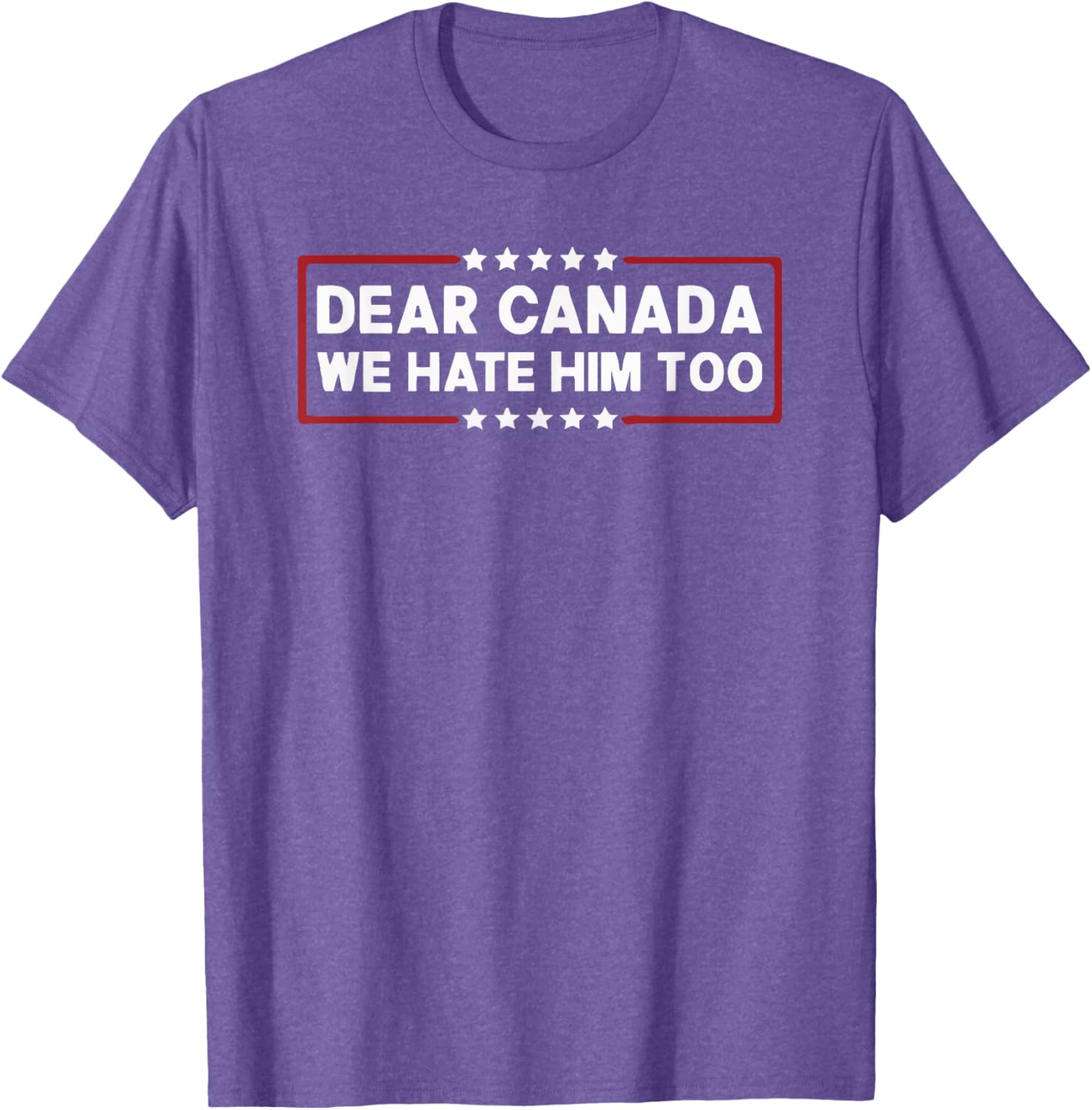 Dear Canada We Hate Him Too T-Shirt