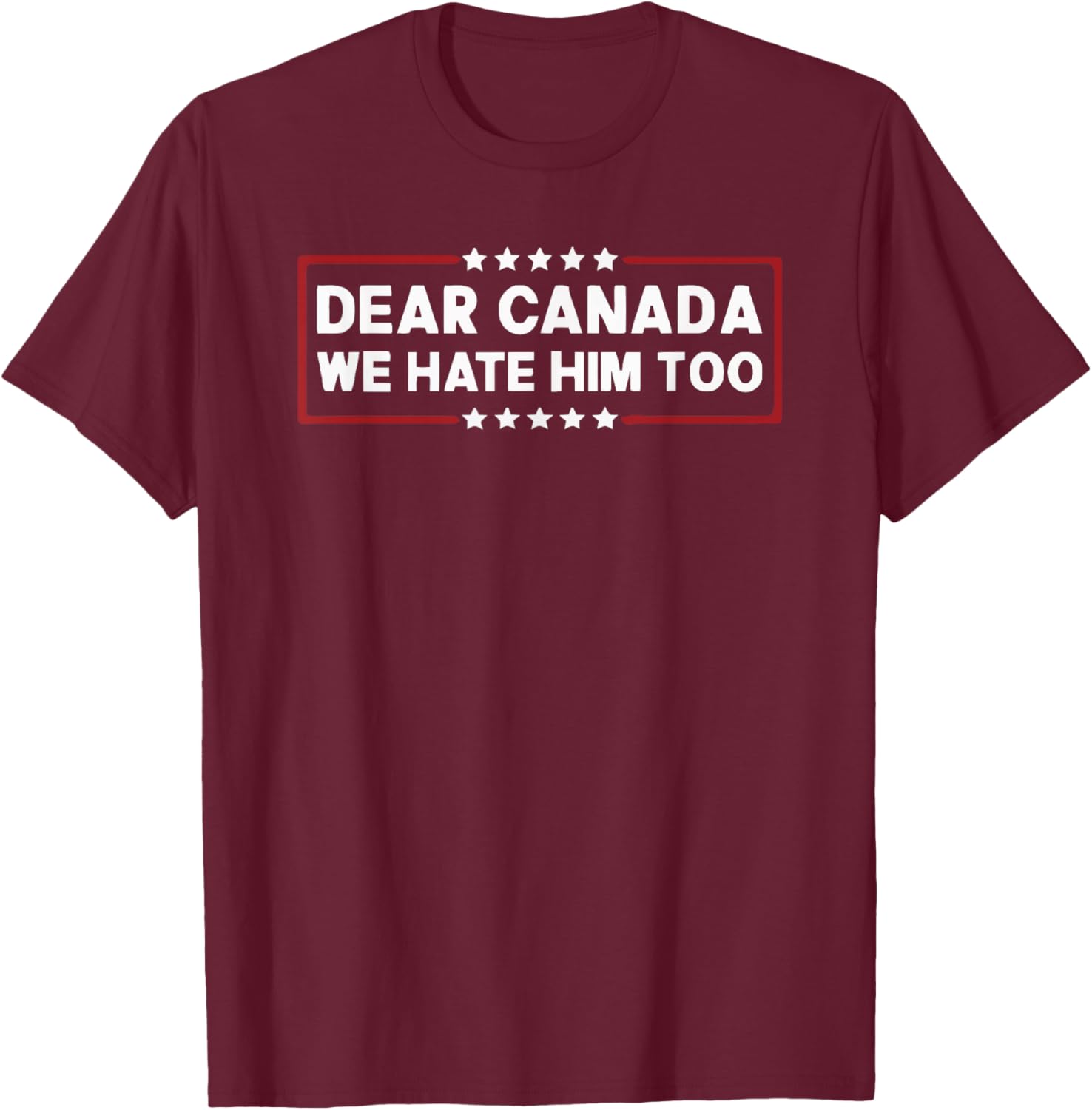 Dear Canada We Hate Him Too T-Shirt