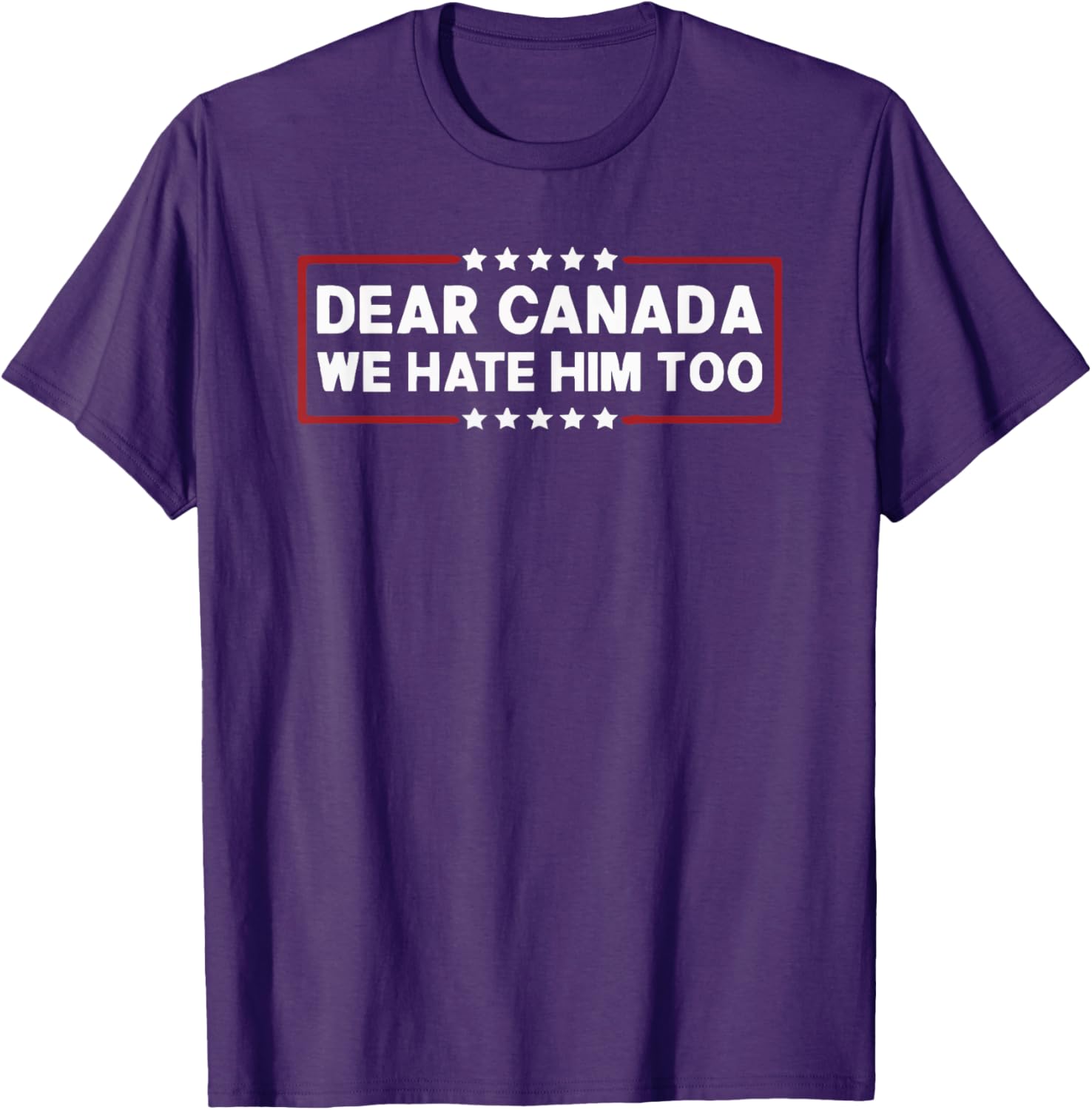 Dear Canada We Hate Him Too T-Shirt