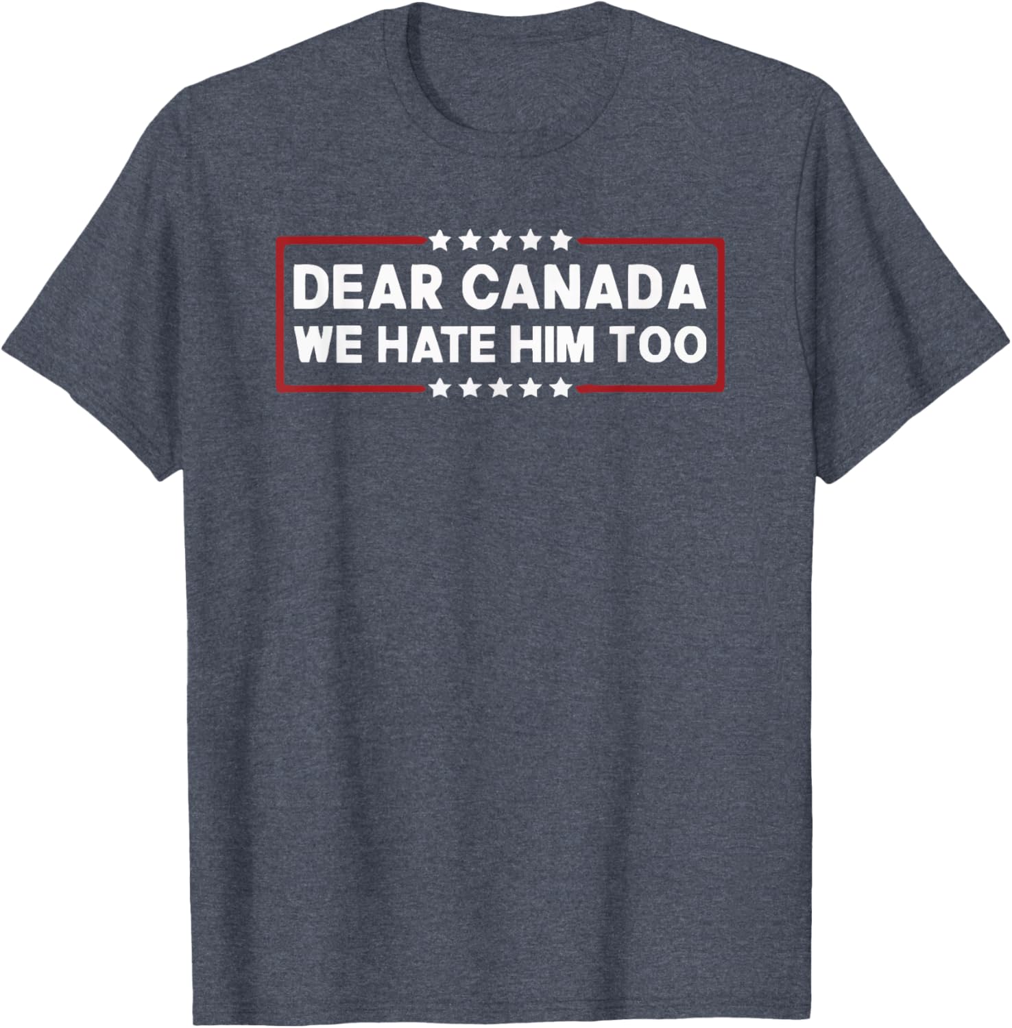 Dear Canada We Hate Him Too T-Shirt
