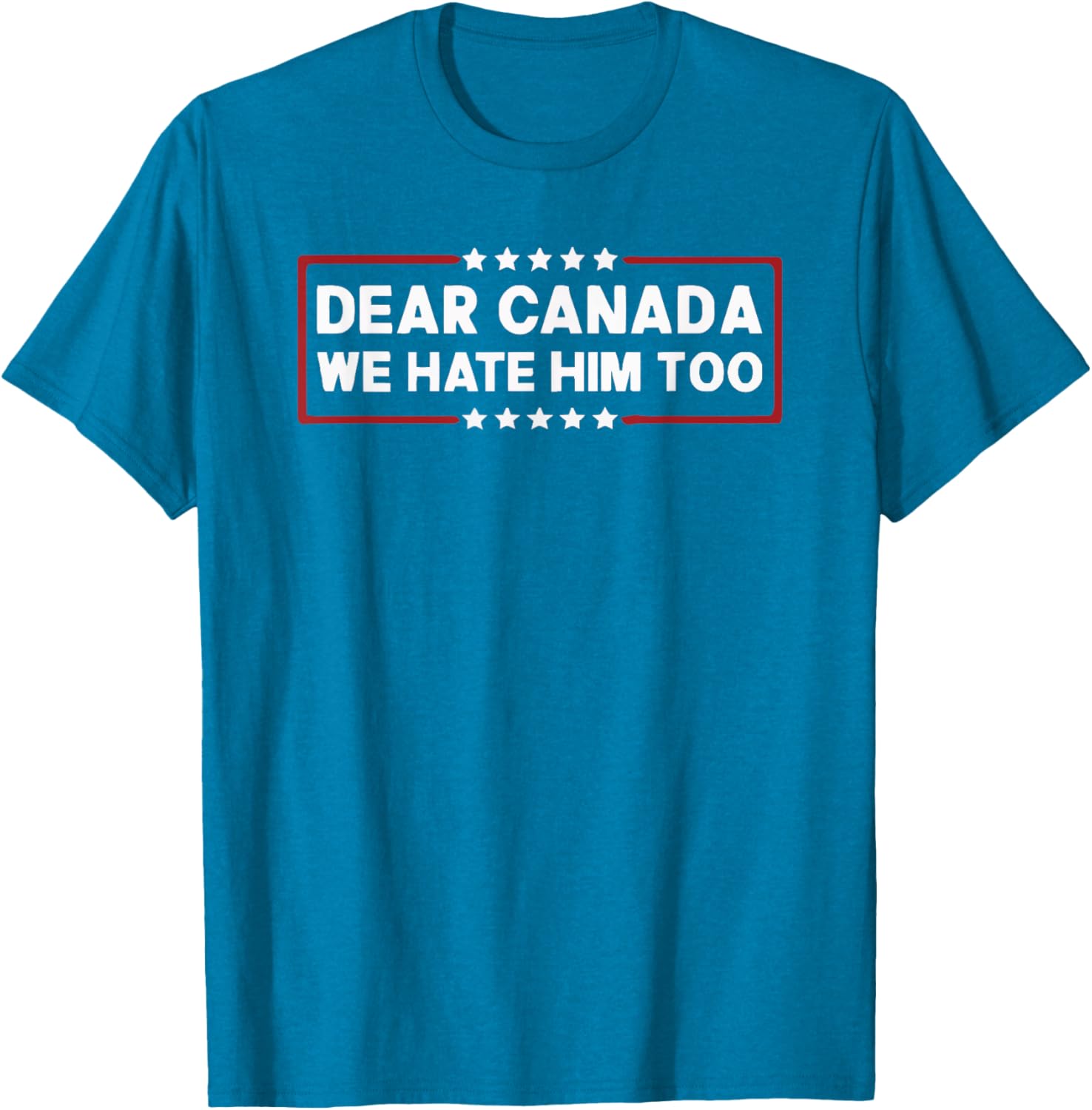 Dear Canada We Hate Him Too T-Shirt